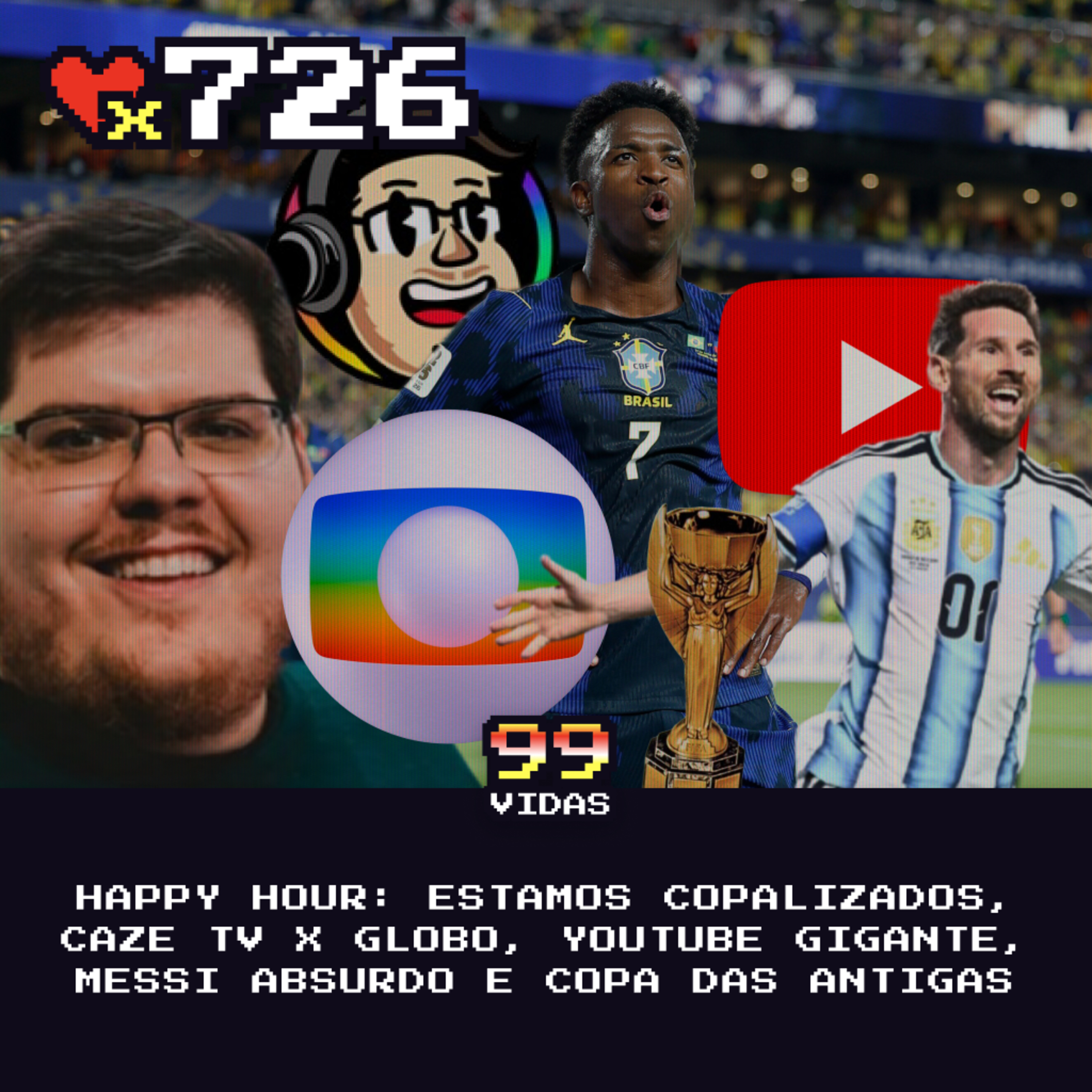 99Vidas 726 - Happy Hour: Estamos Copalizados, CazéTV x Globo, YouTube Gigante, Messi Absurdo e Copa das Antigas
