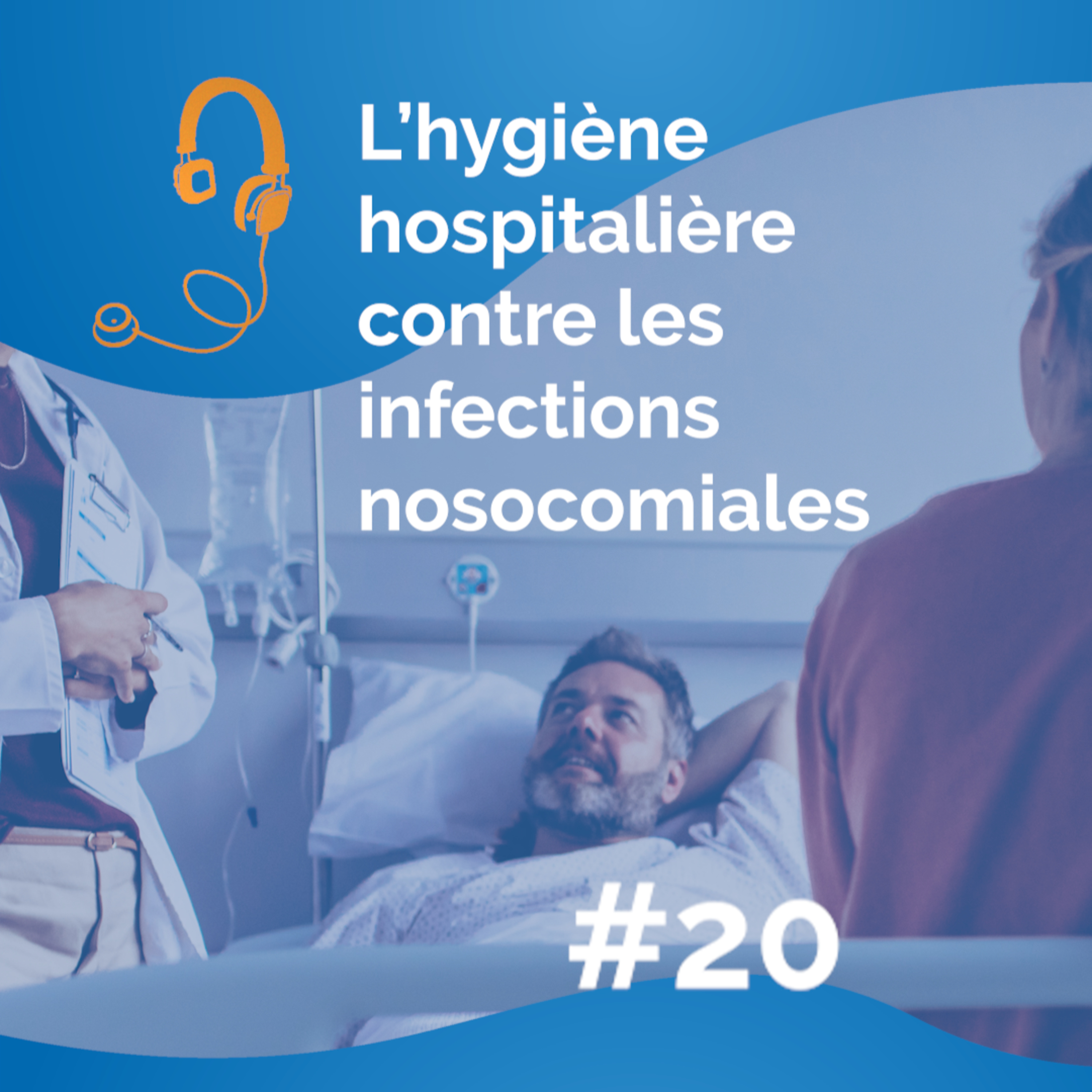 #20 — L’hygiène hospitalière, rempart contre les infections nosocomiales