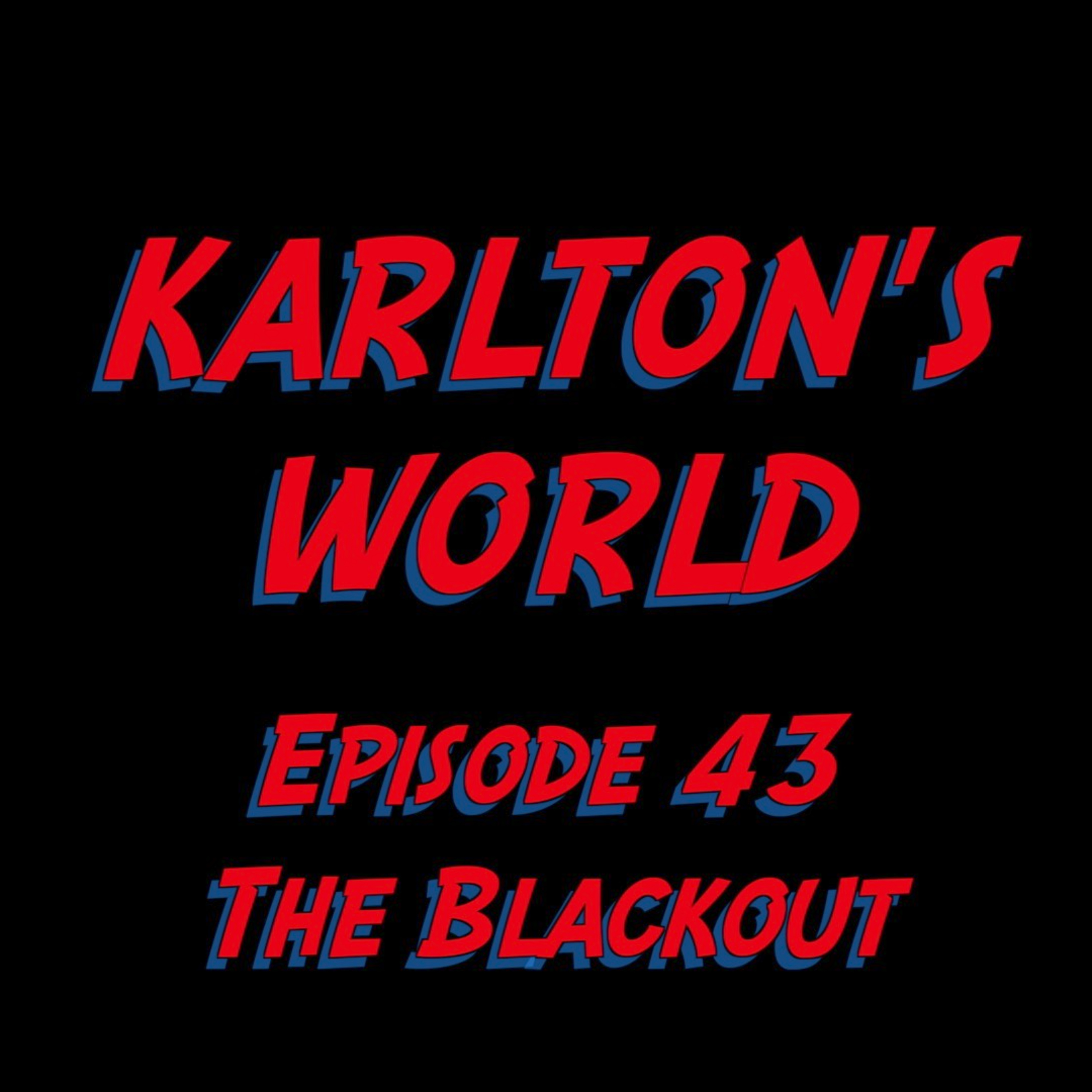 KARLTON'S WORLD - Ep. 43 - The Blackout episode artwork