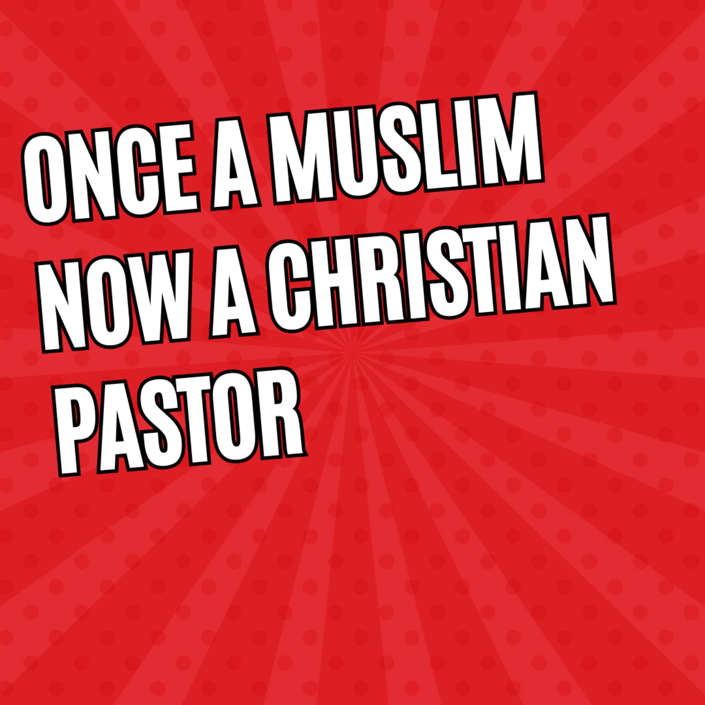 Once a Sunni Muslim, now a Christian Pastor! episode artwork
