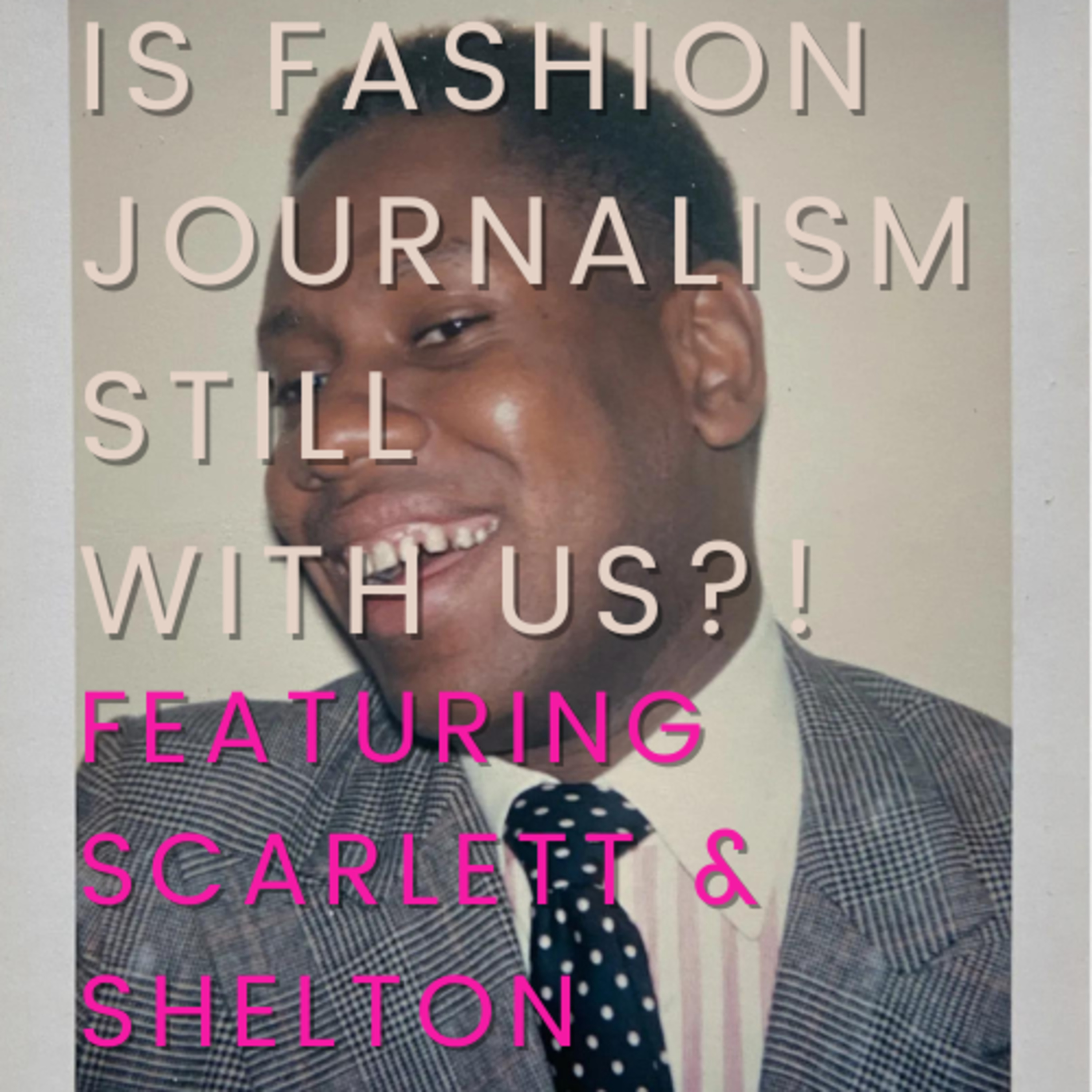 Episode 2 | Is Fashion Journalism Still With Us?! feat. Scarlett & Shelton episode artwork