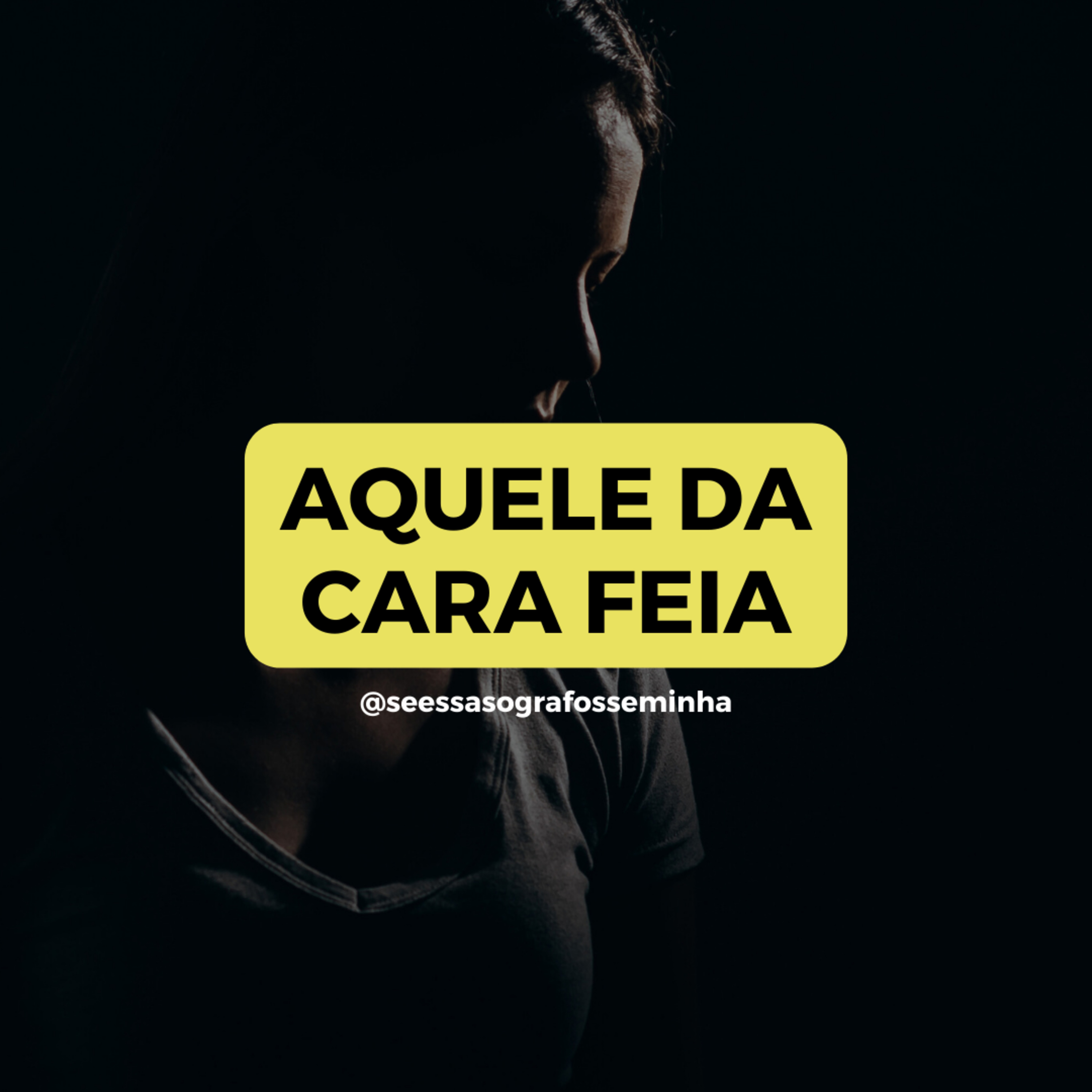 AQUELE DA CARA FEIA