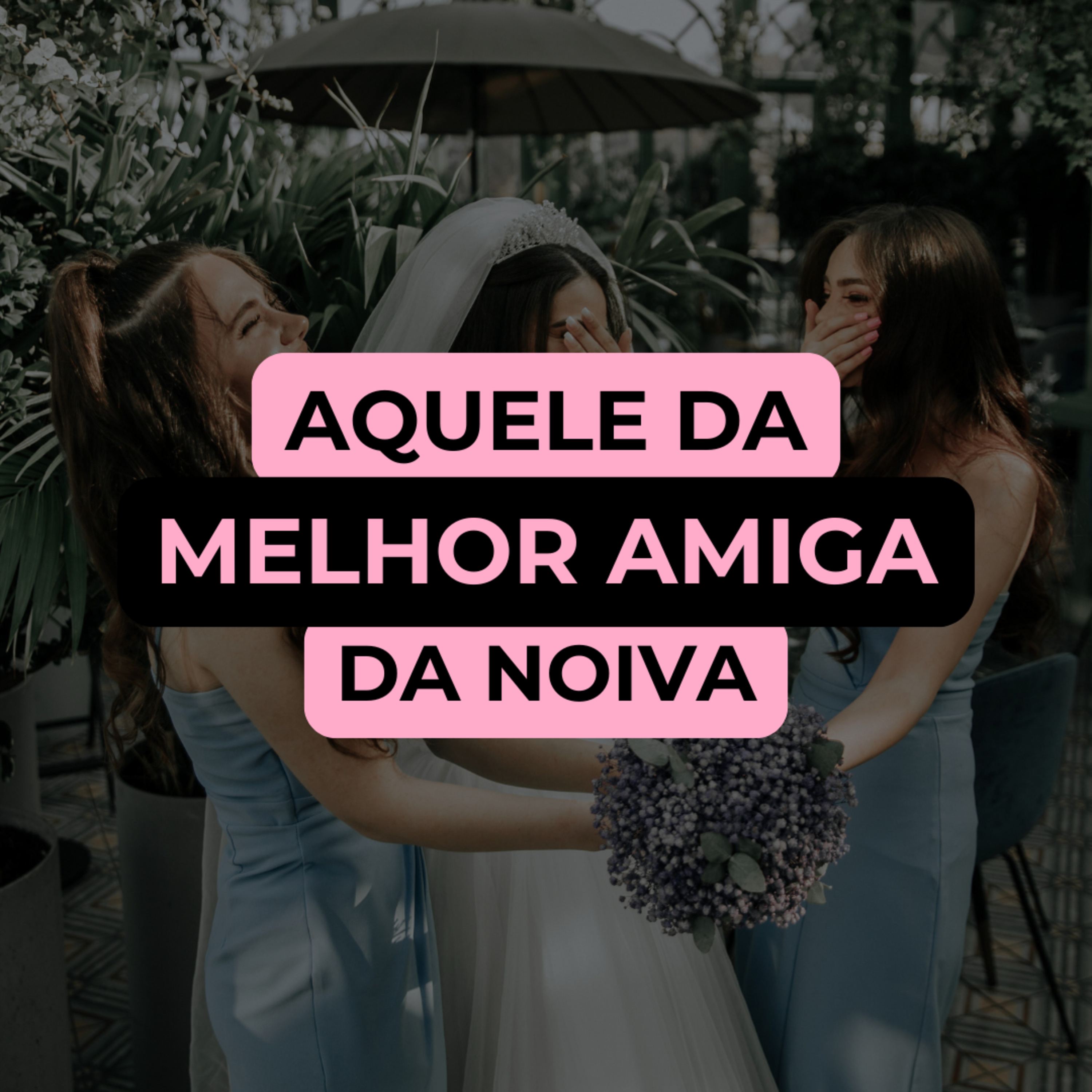 AQUELE DA MELHOR AMIGA DA NOIVA