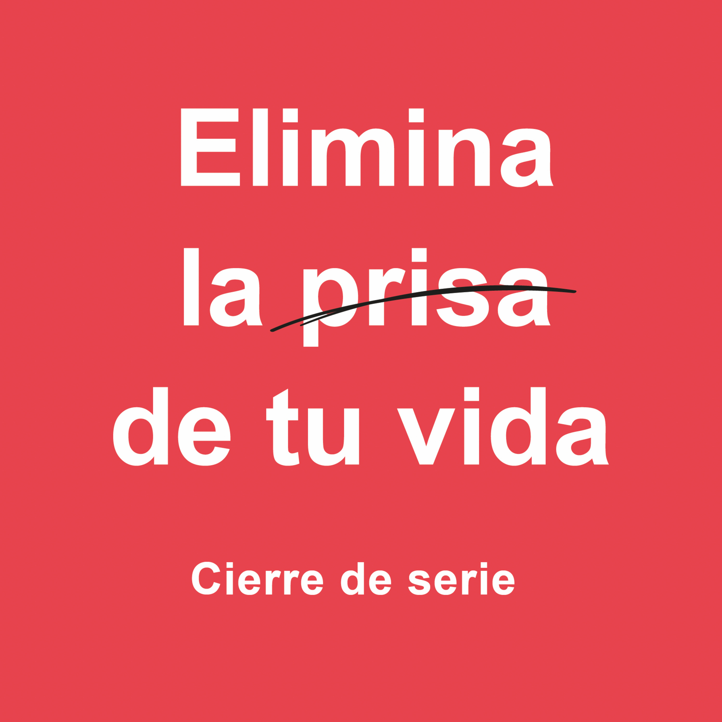 Elimina la Prisa de tu Vida: Cierre de serie episode artwork