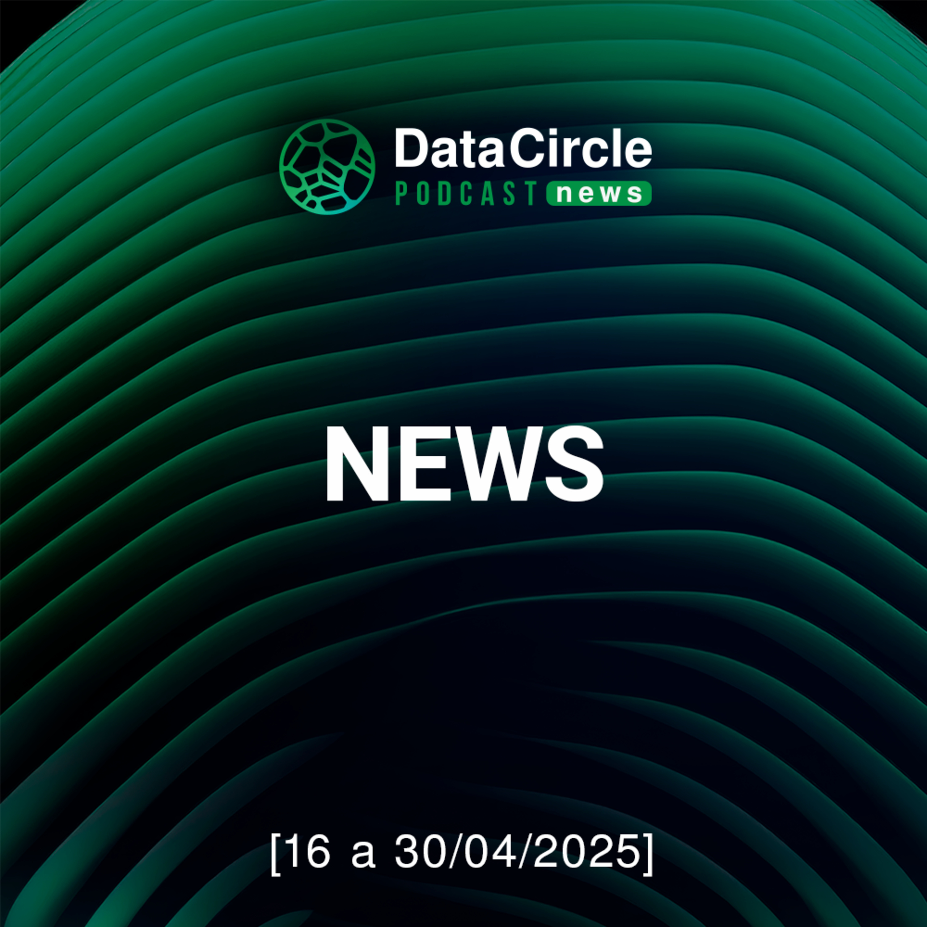 Circle News - Notícias em Tech, dados e IA [16 a 30/04/25] episode artwork