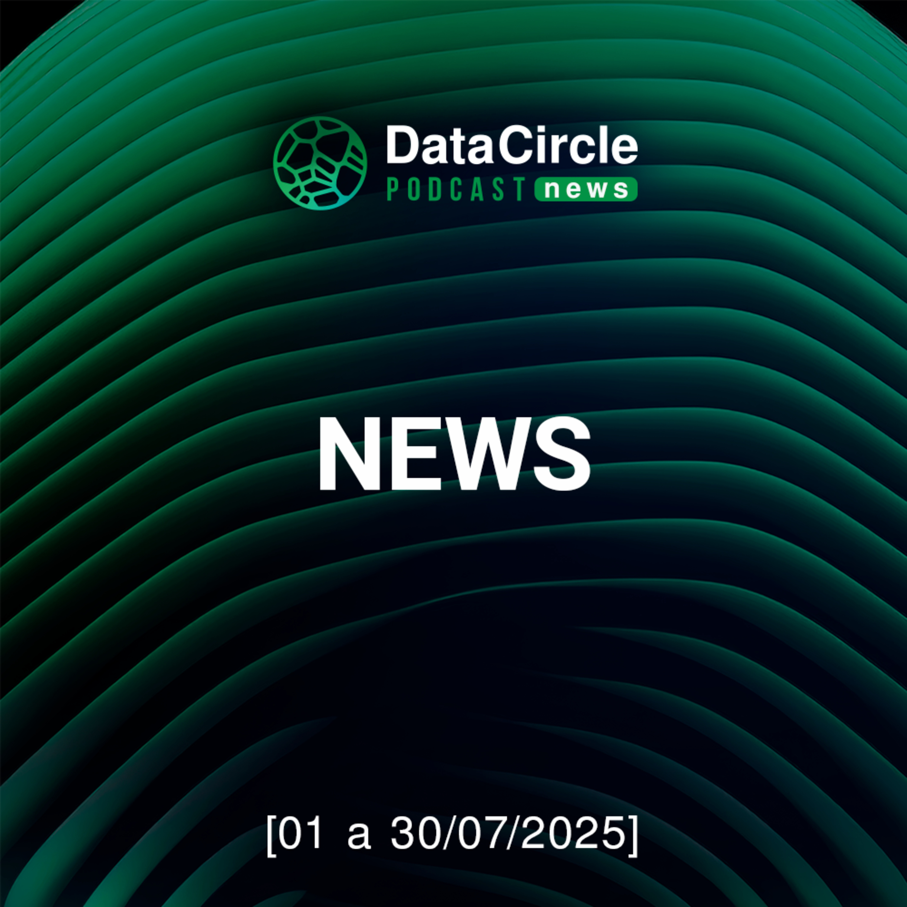 Circle News - Notícias em Tech, Dados e IA [01 a 30/07/25] episode artwork