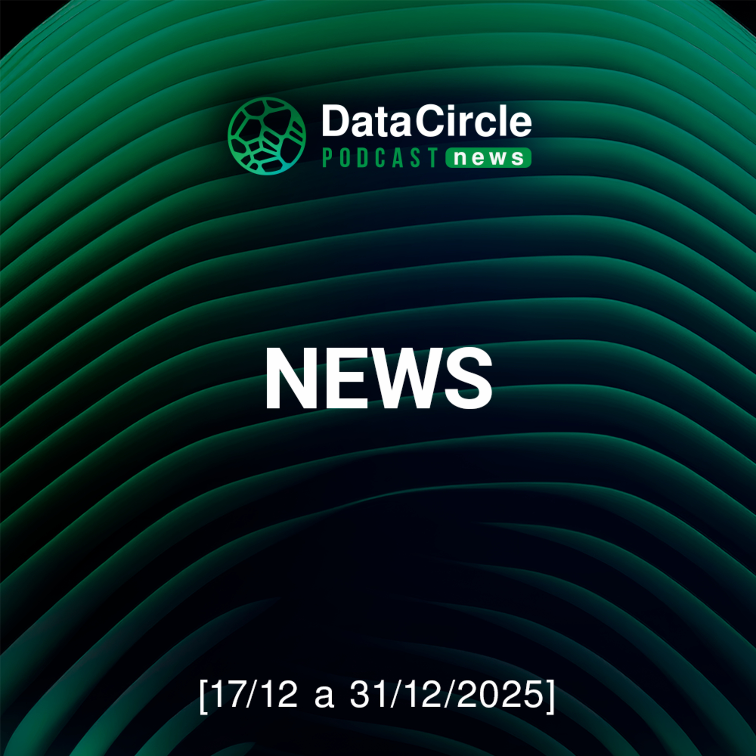 Circle News - Notícias em Tech, Dados e IA [17/12 a 31/12/25] episode artwork