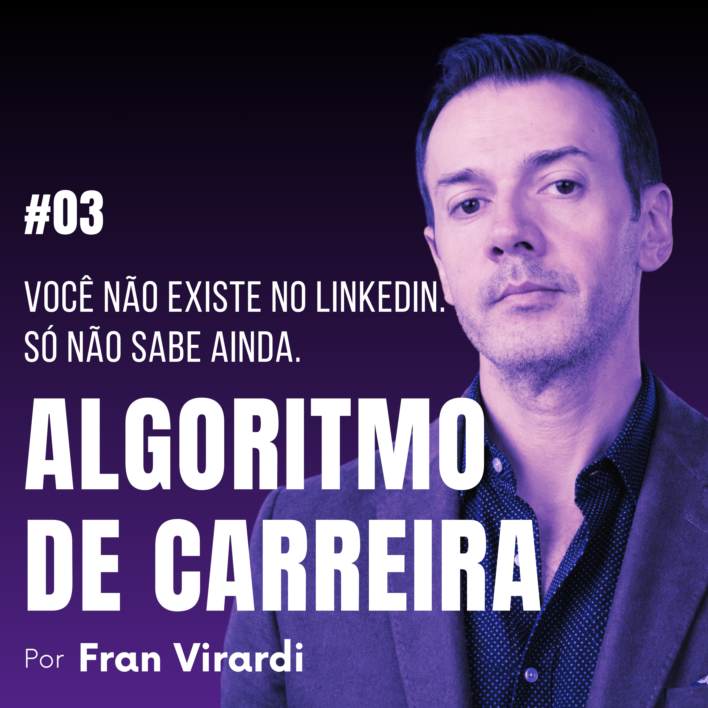 EP#003 - VOCÊ NÃO EXISTE NO LINKEDIN. SÓ NÃO SABE AINDA. episode artwork