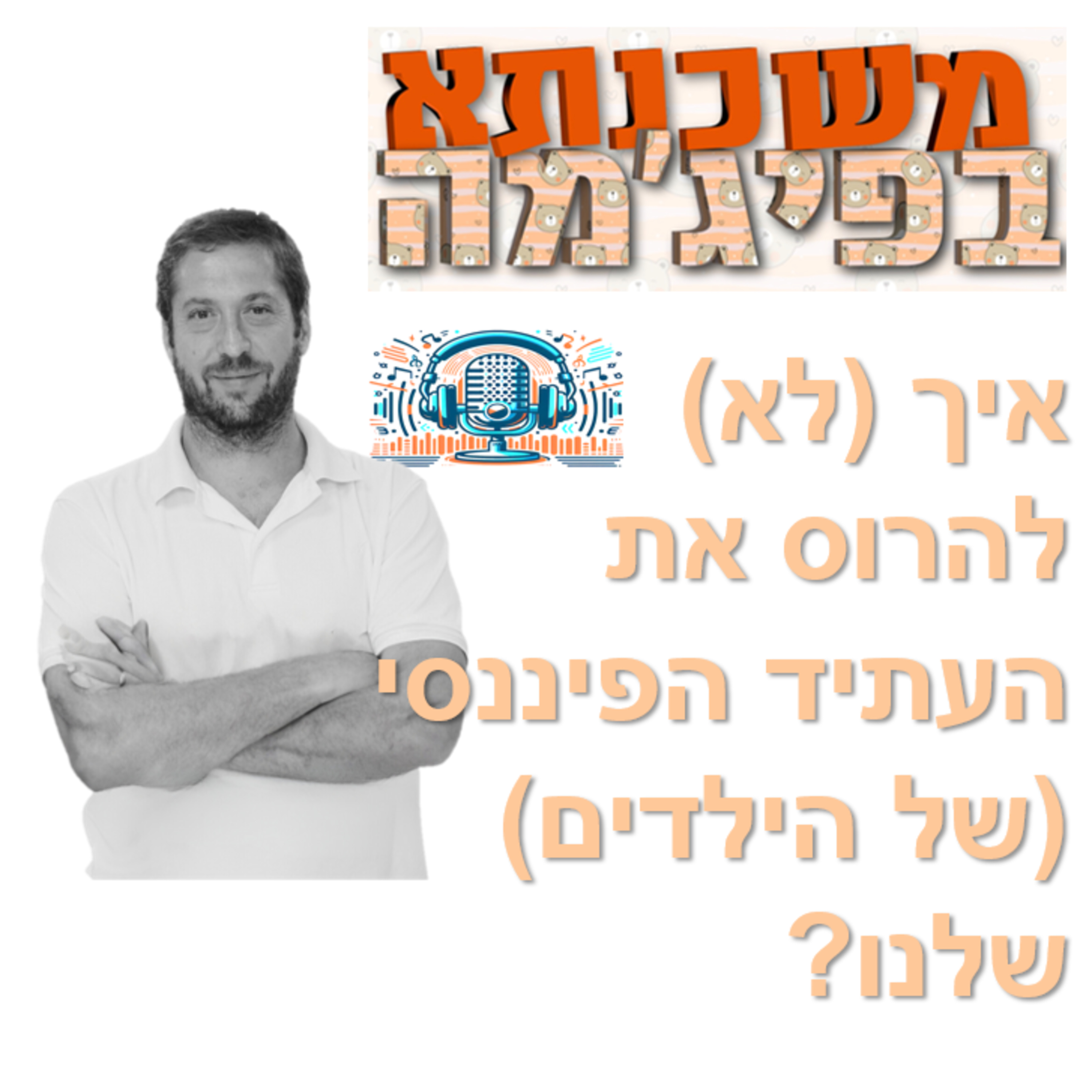 פרק מספר 37 - איך (לא) להרוס את העתיד הפיננסי (של הילדים) שלנו? episode artwork