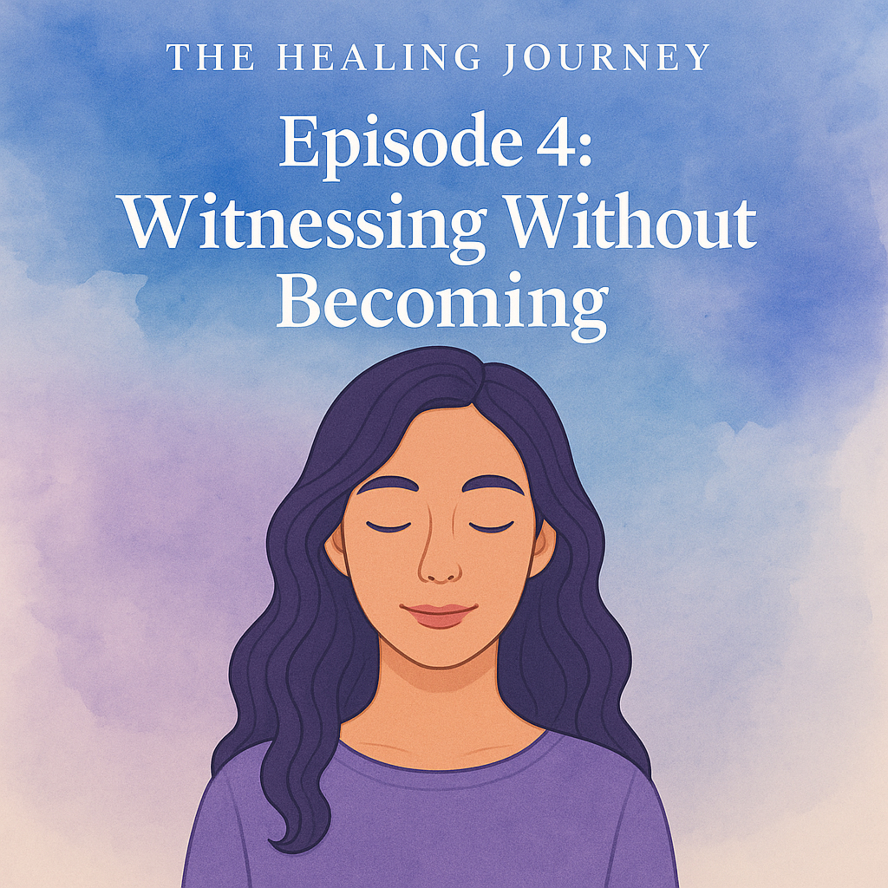 Ep4: Witnessing Without Becoming - The Healing Journey
