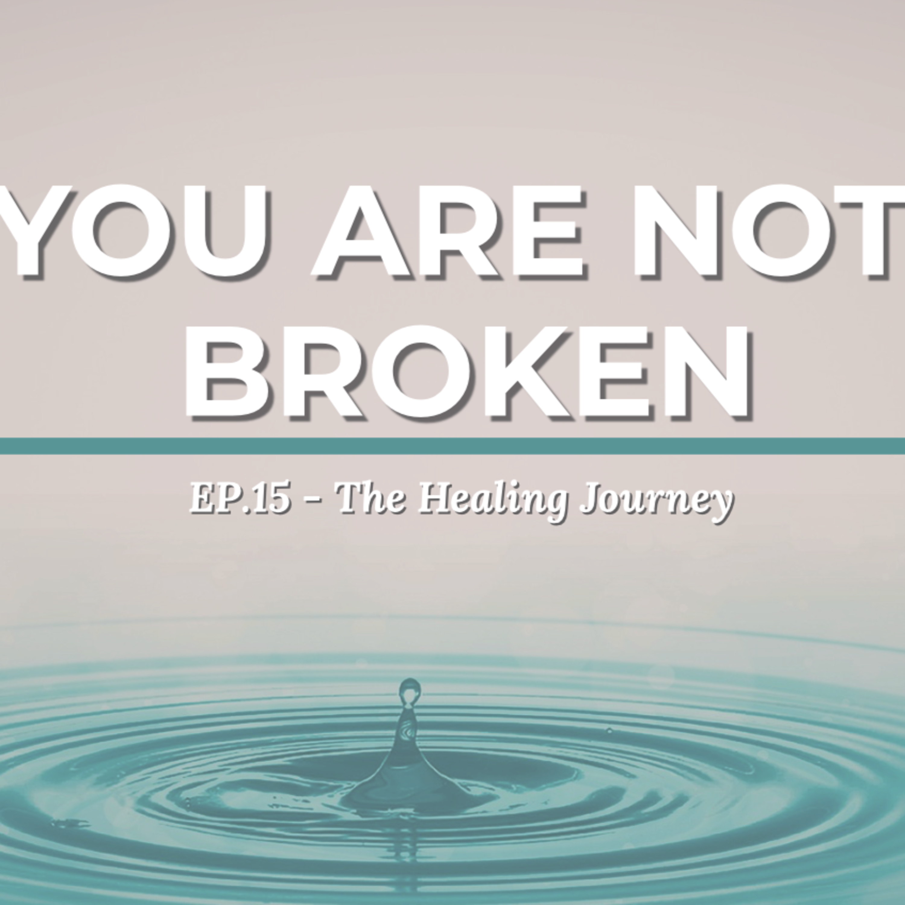 Ep15: Stop Thinking You're Broken (You Never Were) - The Healing Journey