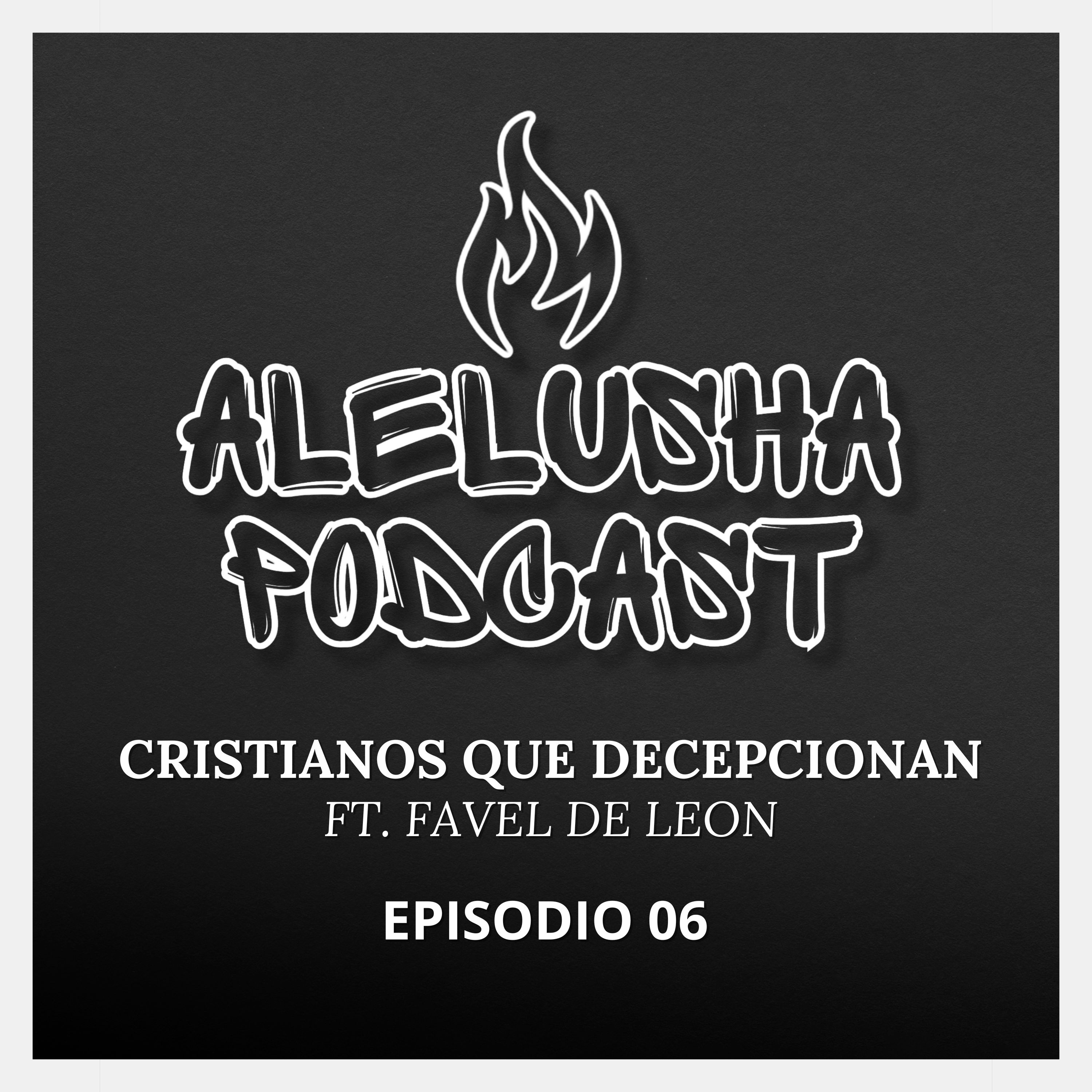 CRISTIANOS QUE DECEPCIONAN FT. FAVEL DE LEON - EPISODIO 06 - ALELUSHA PODCAST episode artwork