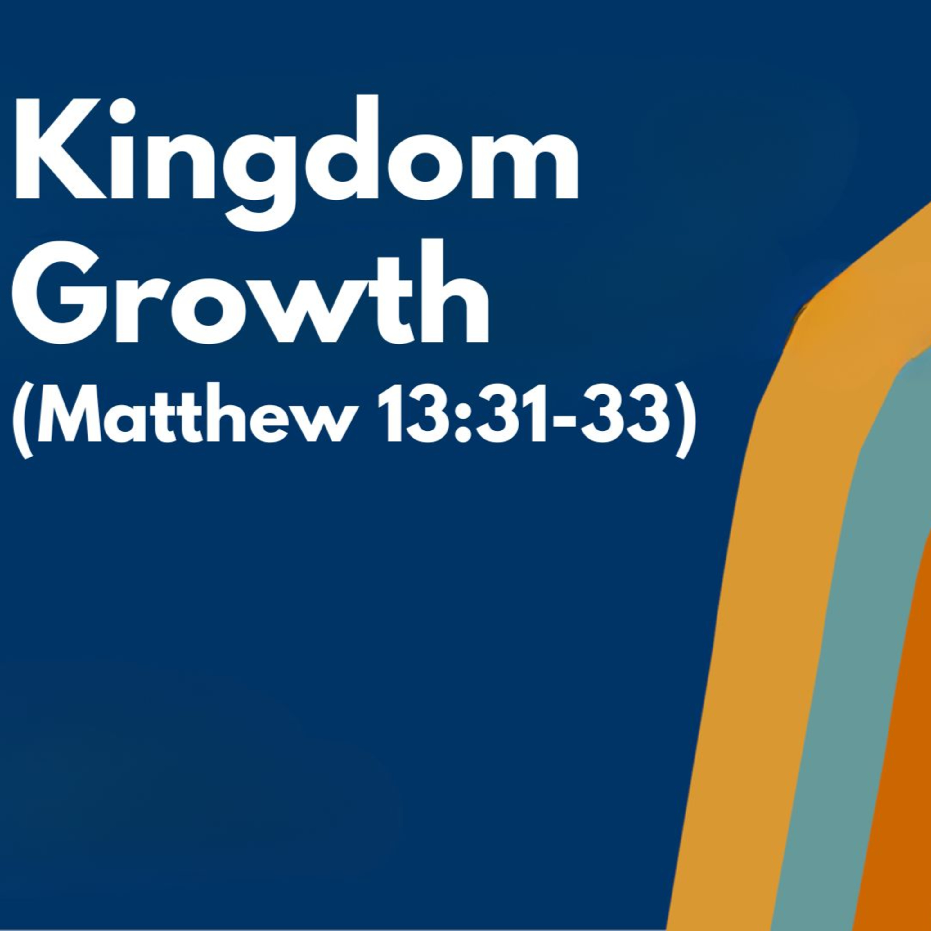 Kingdom Growth | Matthew 13:31-33