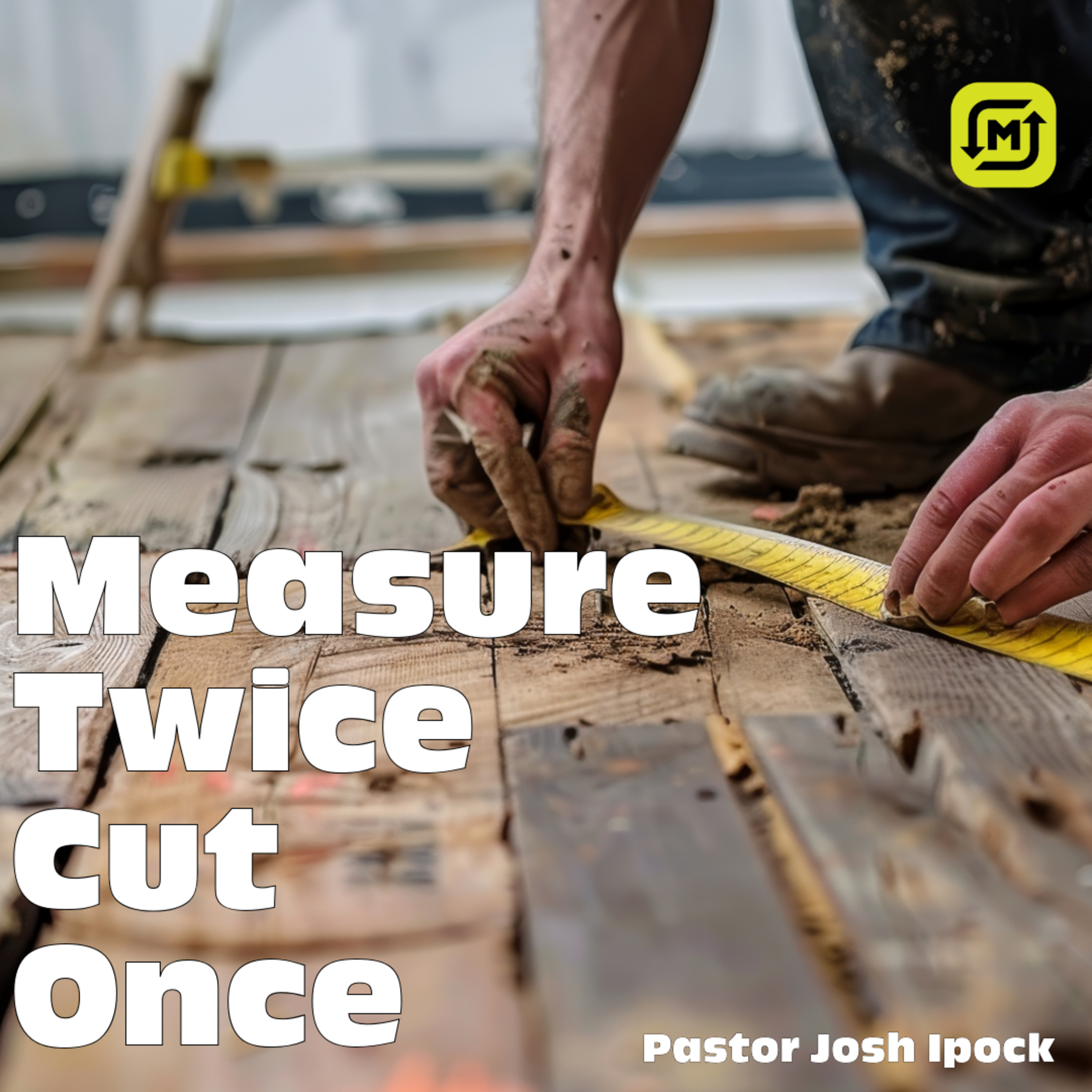 Measure Twice, Cut Once | Pastor Josh Ipock | June 16, 2024 - Father's Day  episode artwork