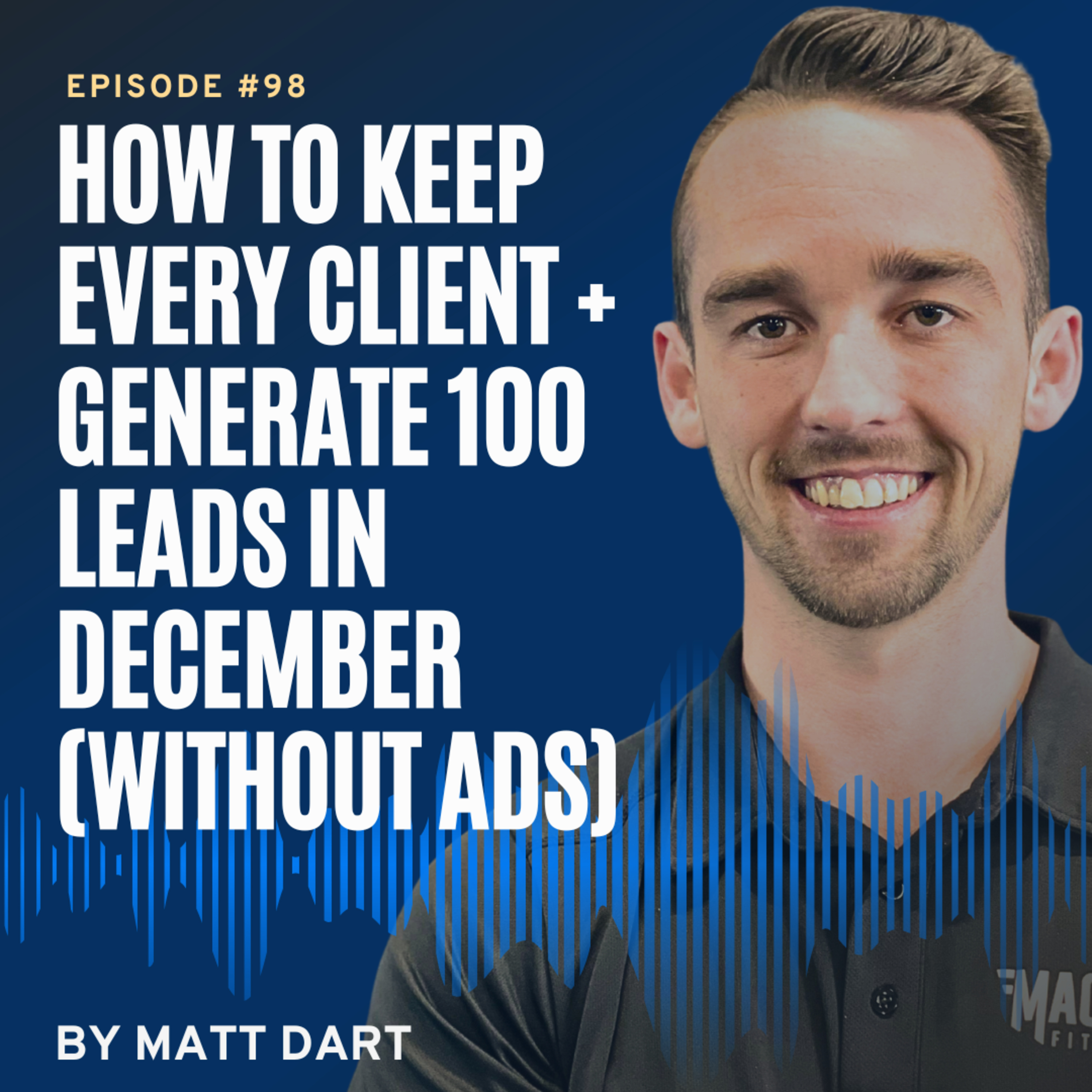 Ep98: How to Keep Every Client + Generate 100 Leads in December (Without Ads) episode artwork