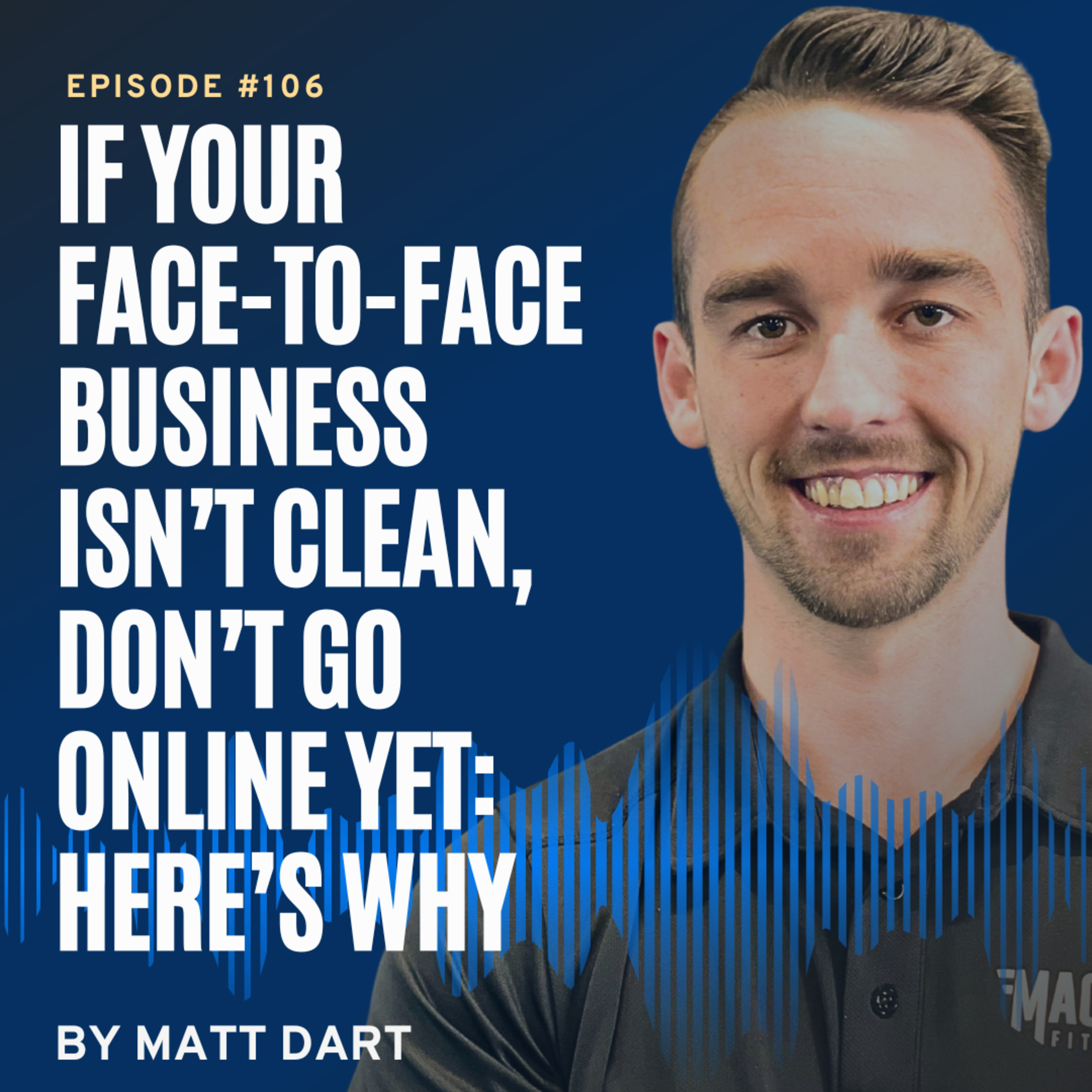Ep106: If Your Face-to-Face Business Isn’t Clean, Don’t Go Online Yet: Here's Whys episode artwork
