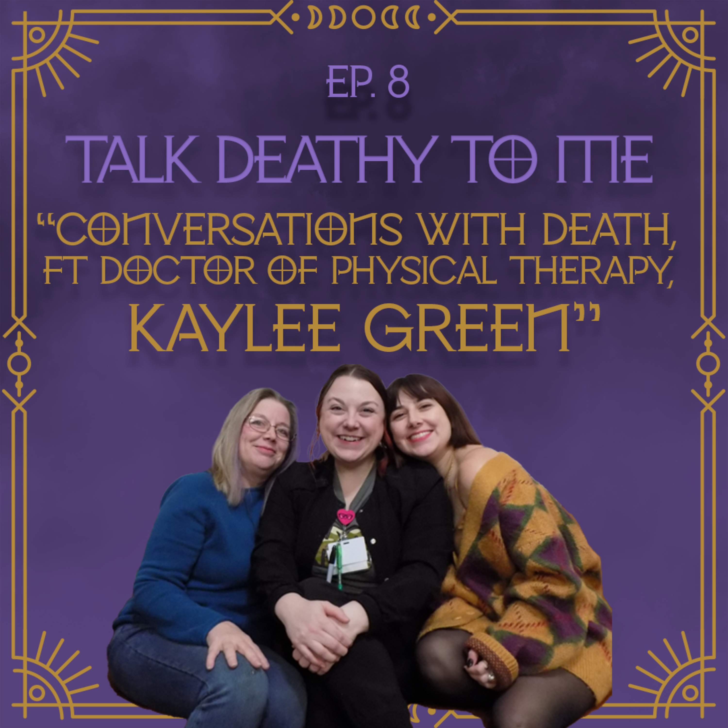 Episode 8 – Conversations with Death, ft Doctor of Physical Therapy, Kaylee Green