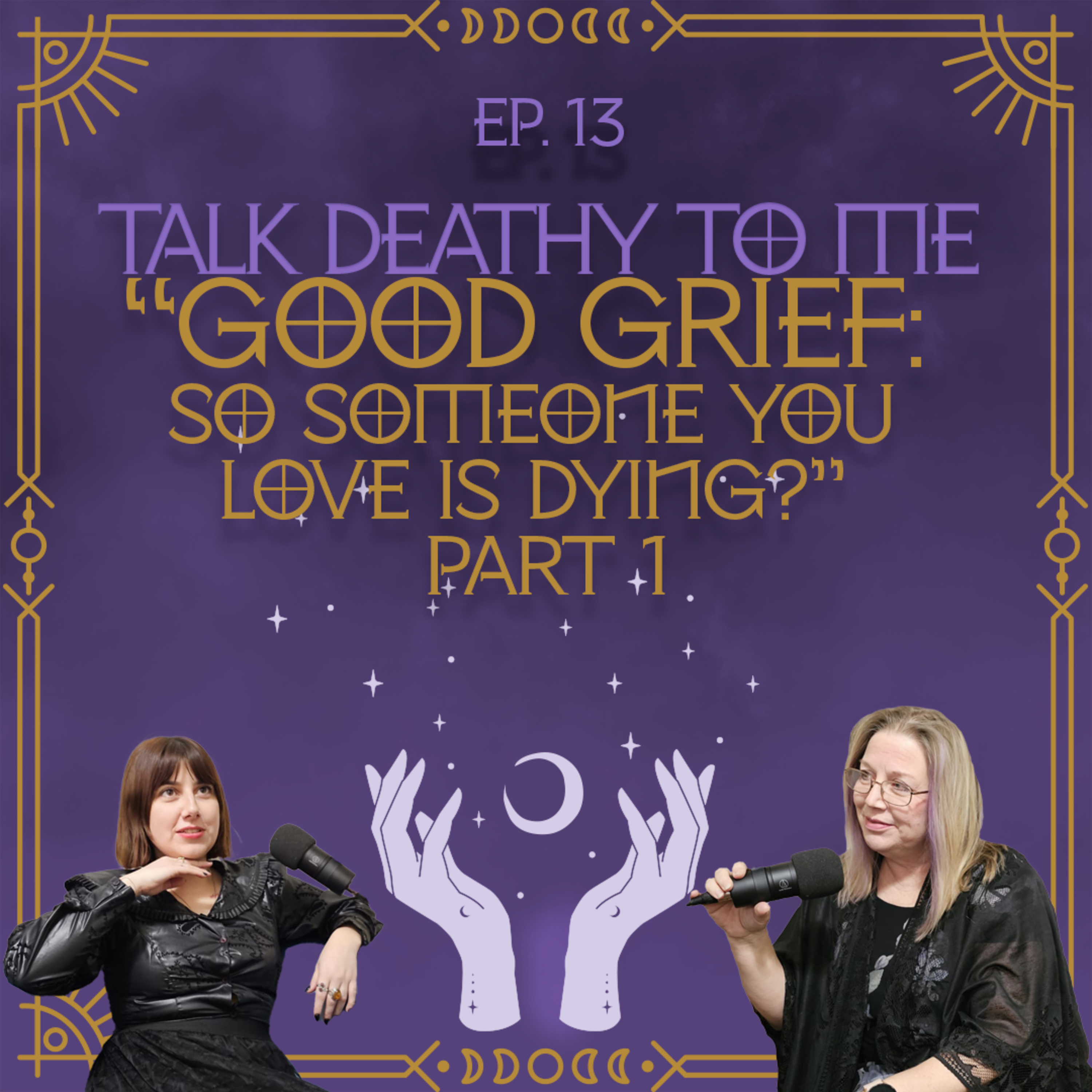 Episode 13 – Good Grief: So someone you love is dying? Part 1