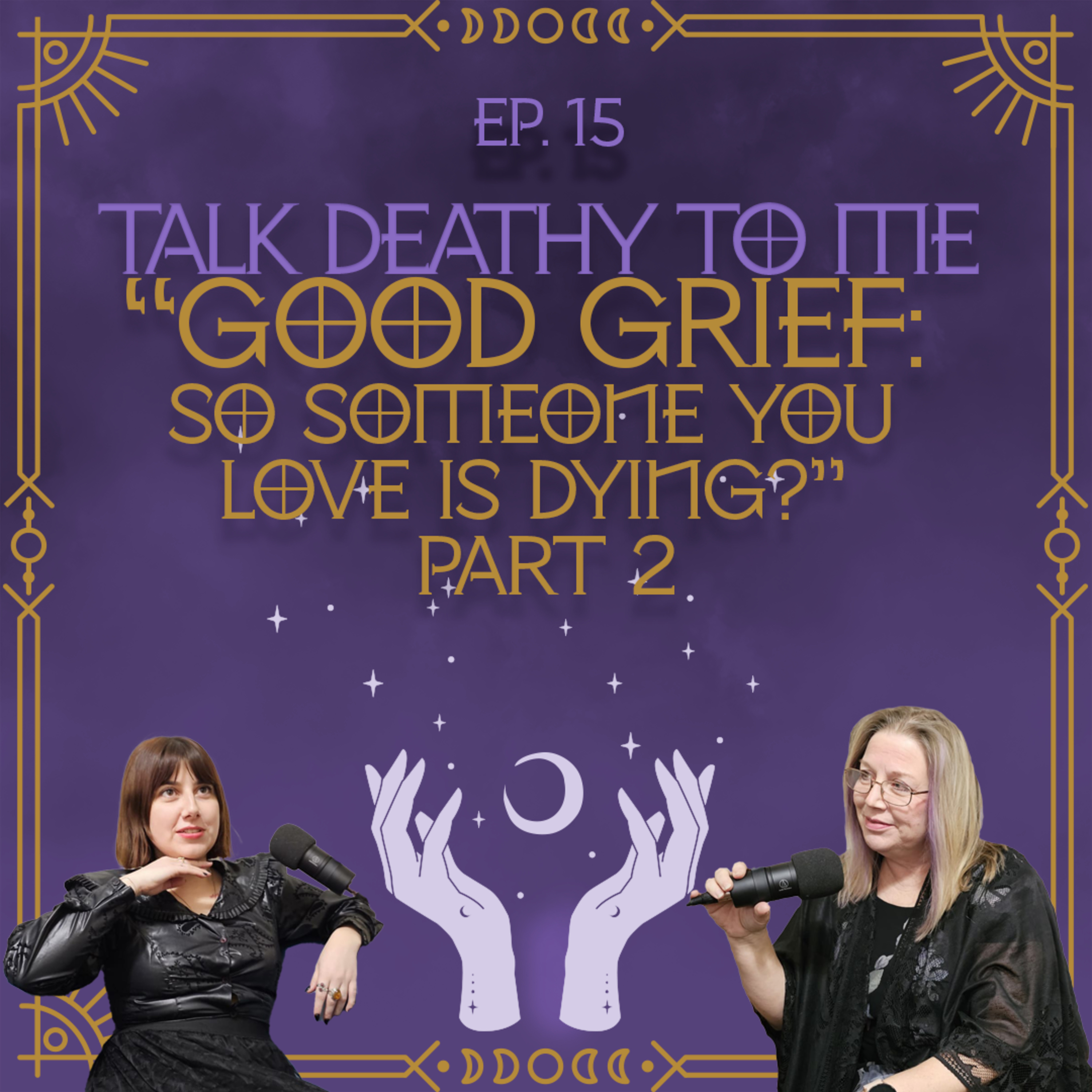 Episode 15 – Good Grief: So someone you love is dying? Part 2