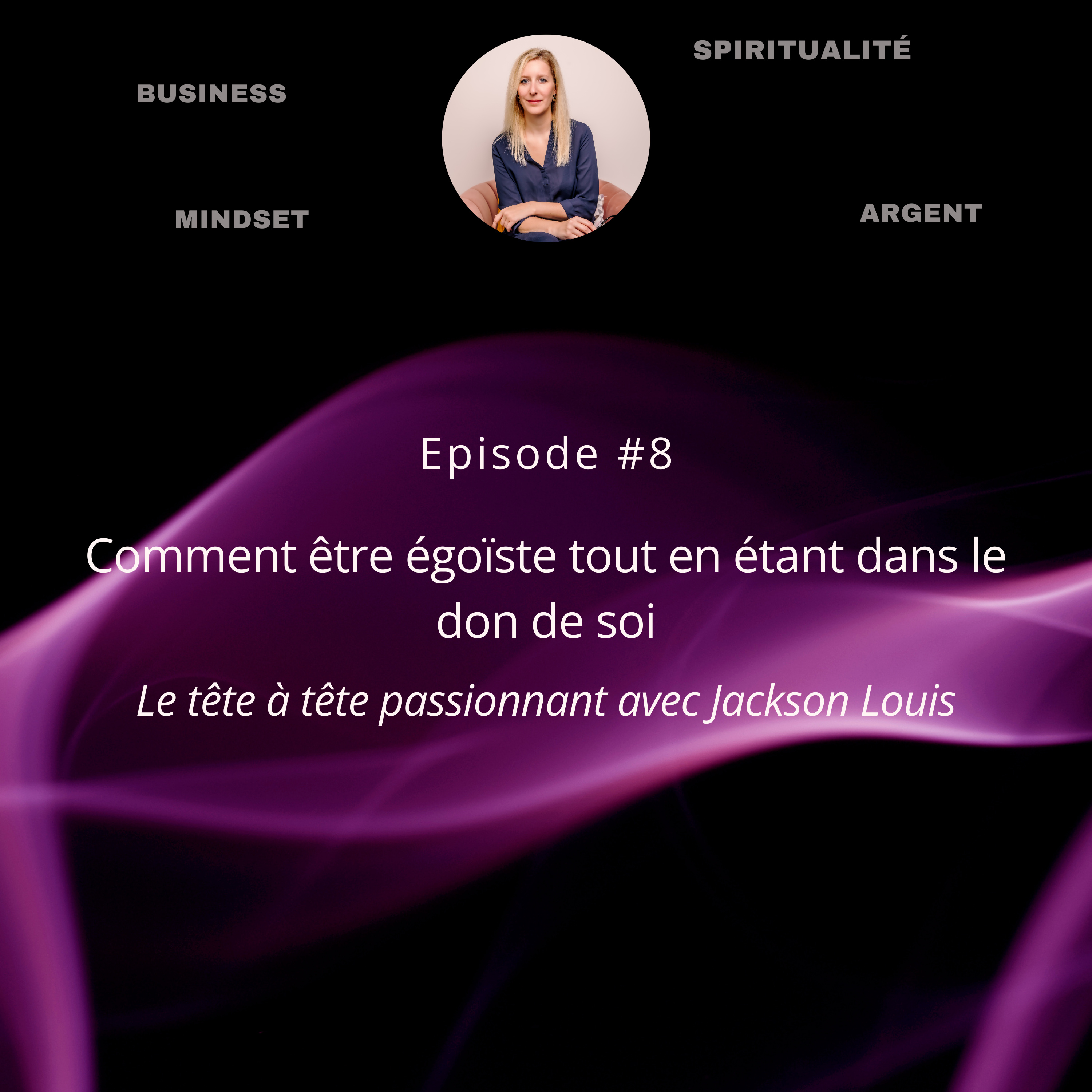 #8 Comment être égoïste tout en étant dans le don de soi : le tête à tête passionnant avec Jackson Louis episode artwork