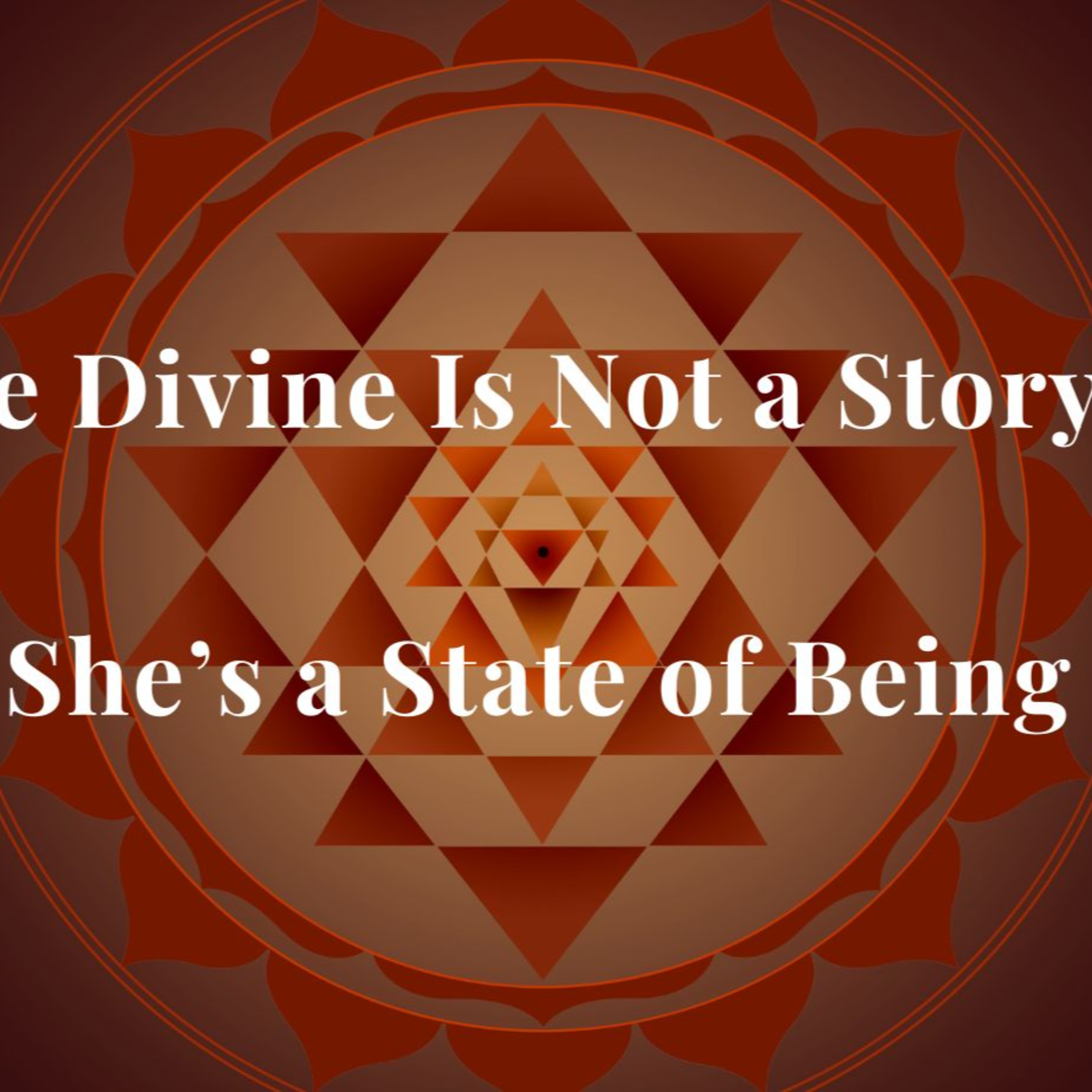 The Divine Is Not A Story - She Is A State Of Being episode artwork