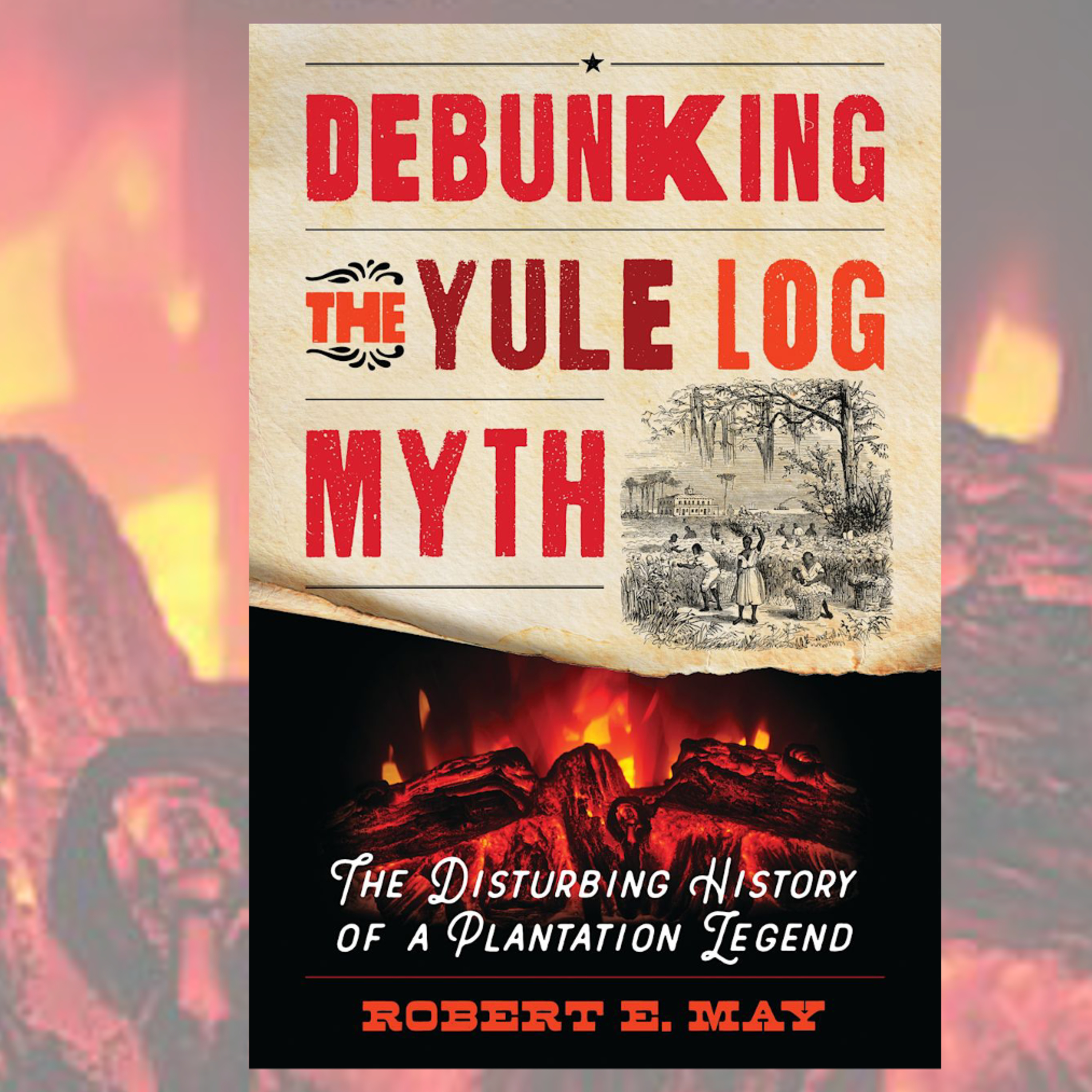 "Debunking the Yule Log Myth: The Disturbing History of a Plantation Legend" with Robert E. May episode artwork