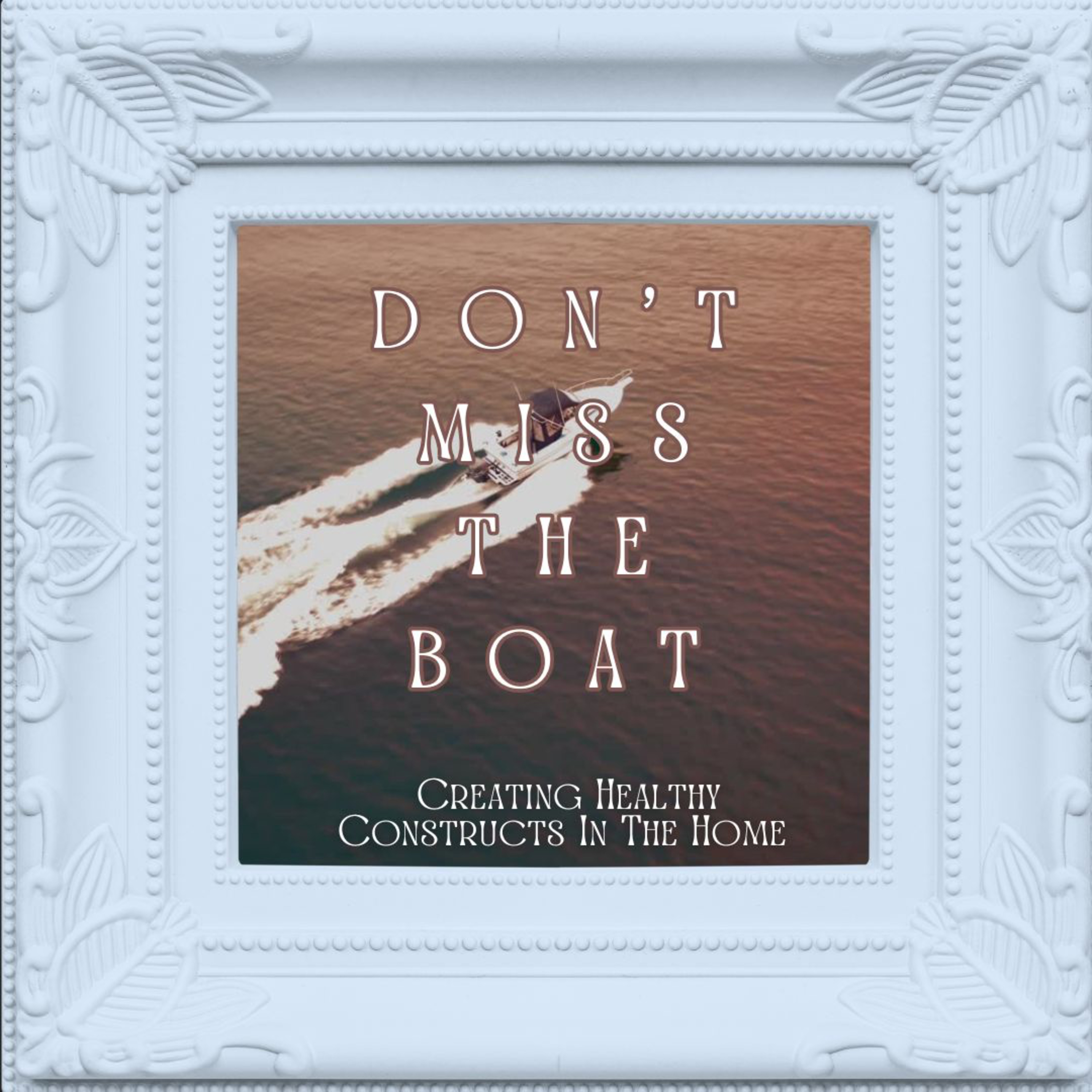 Don't Miss The Boat Creating Healthy Constructs In The Home | Pastor Craig Campbell  episode artwork