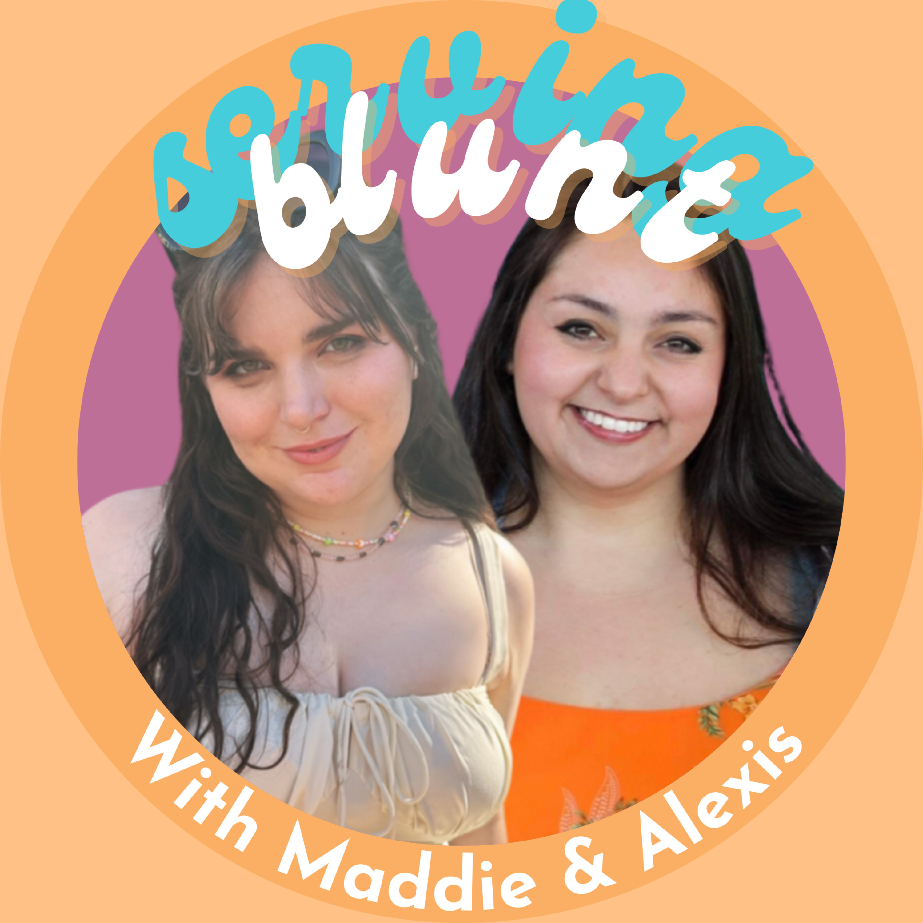 Serving Blunt with Maddie and Alexis