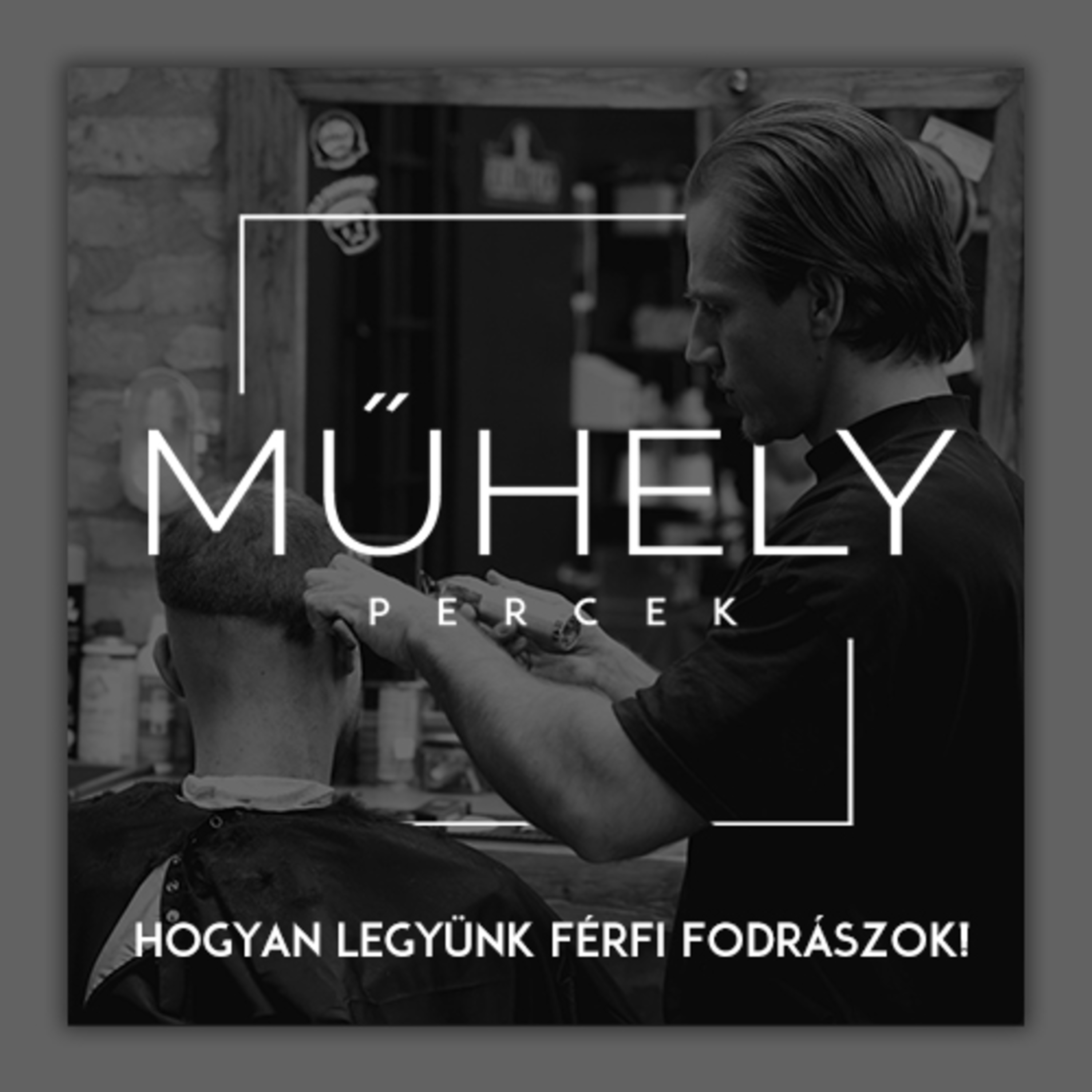 Műhely Percek - Hogyan legyünk férfi fodrászok episode artwork