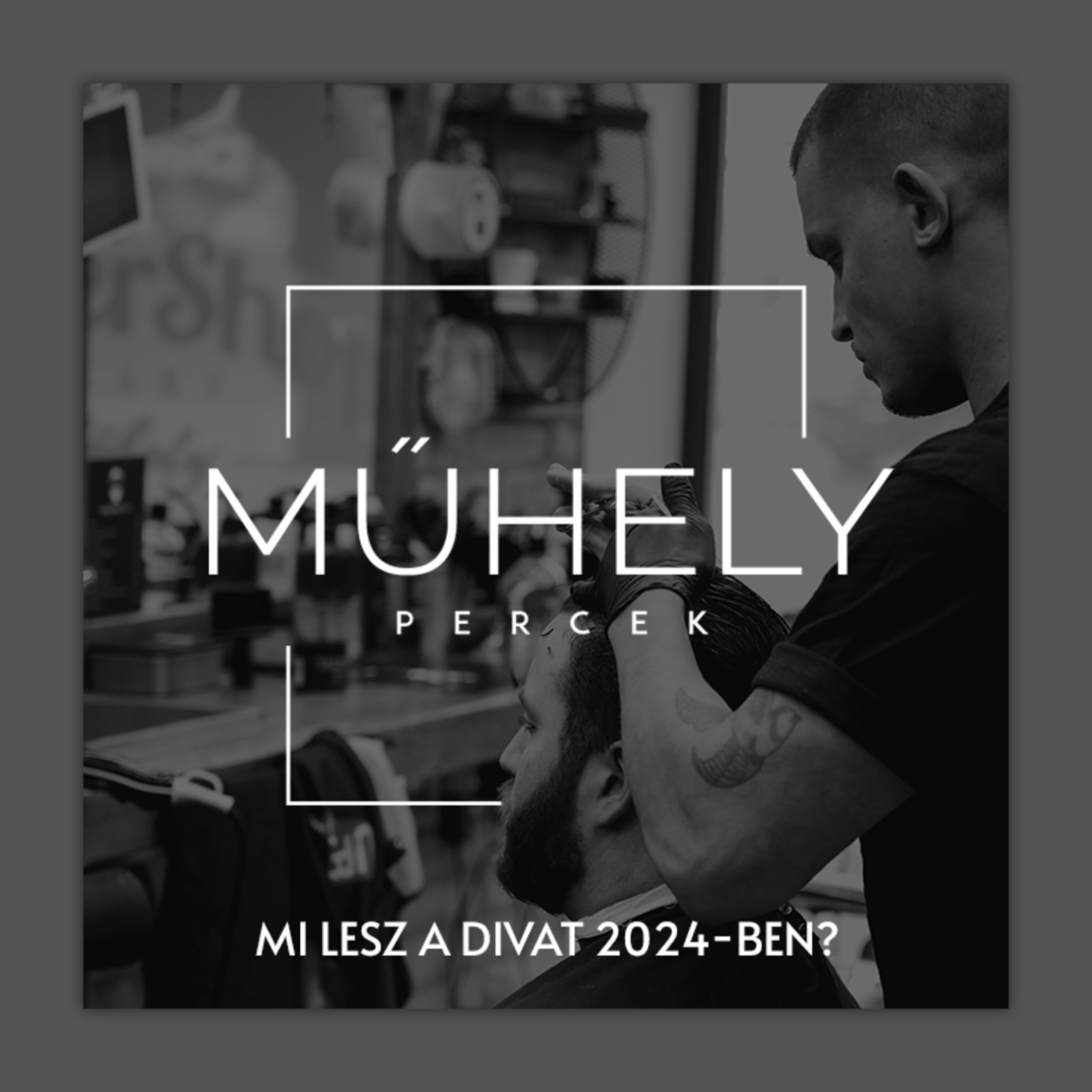 Műhely percek - Mi lesz a férfi frizura divat 2024-ben episode artwork