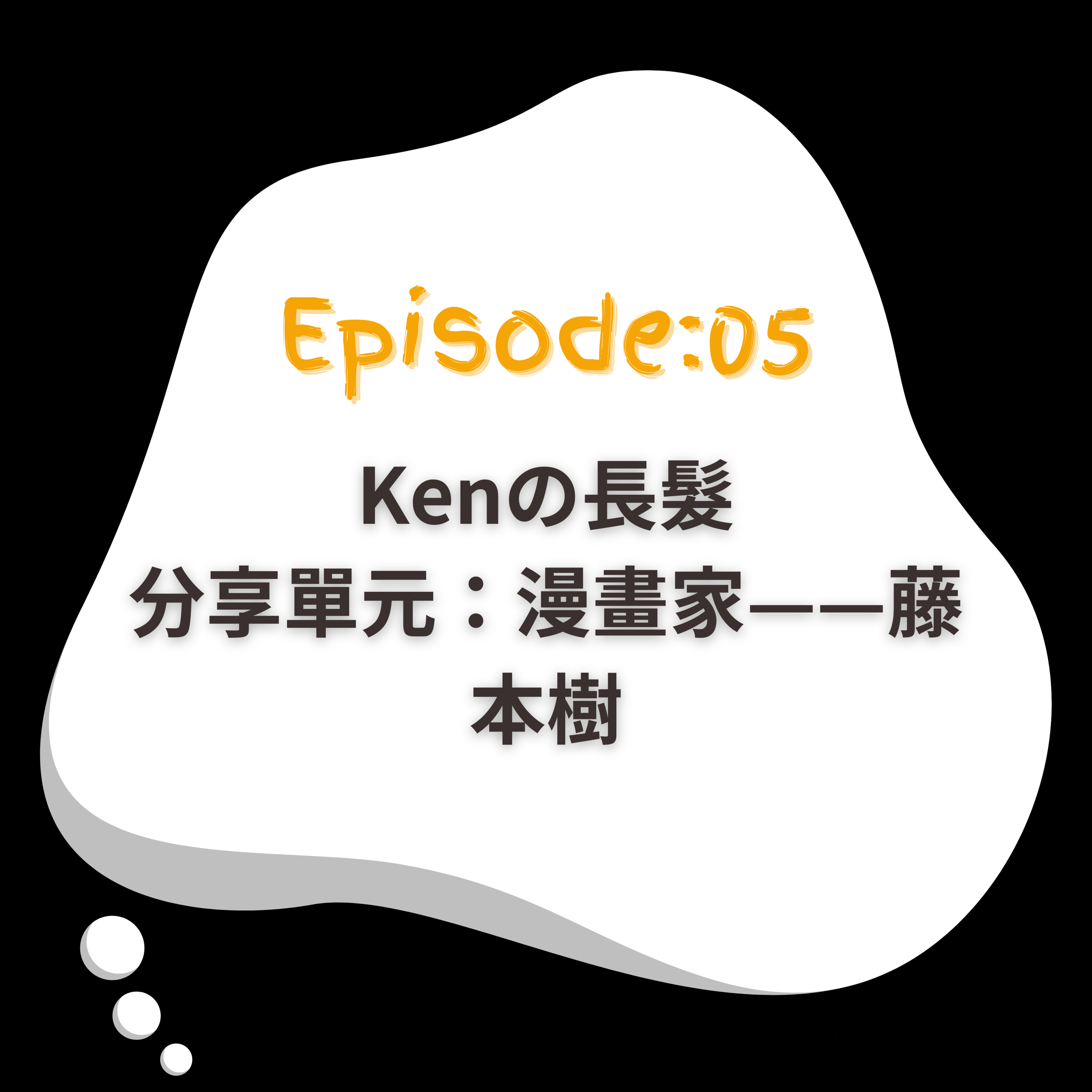 EP5｜Kenの長髮｜分享單元：漫畫家——藤本樹 episode artwork