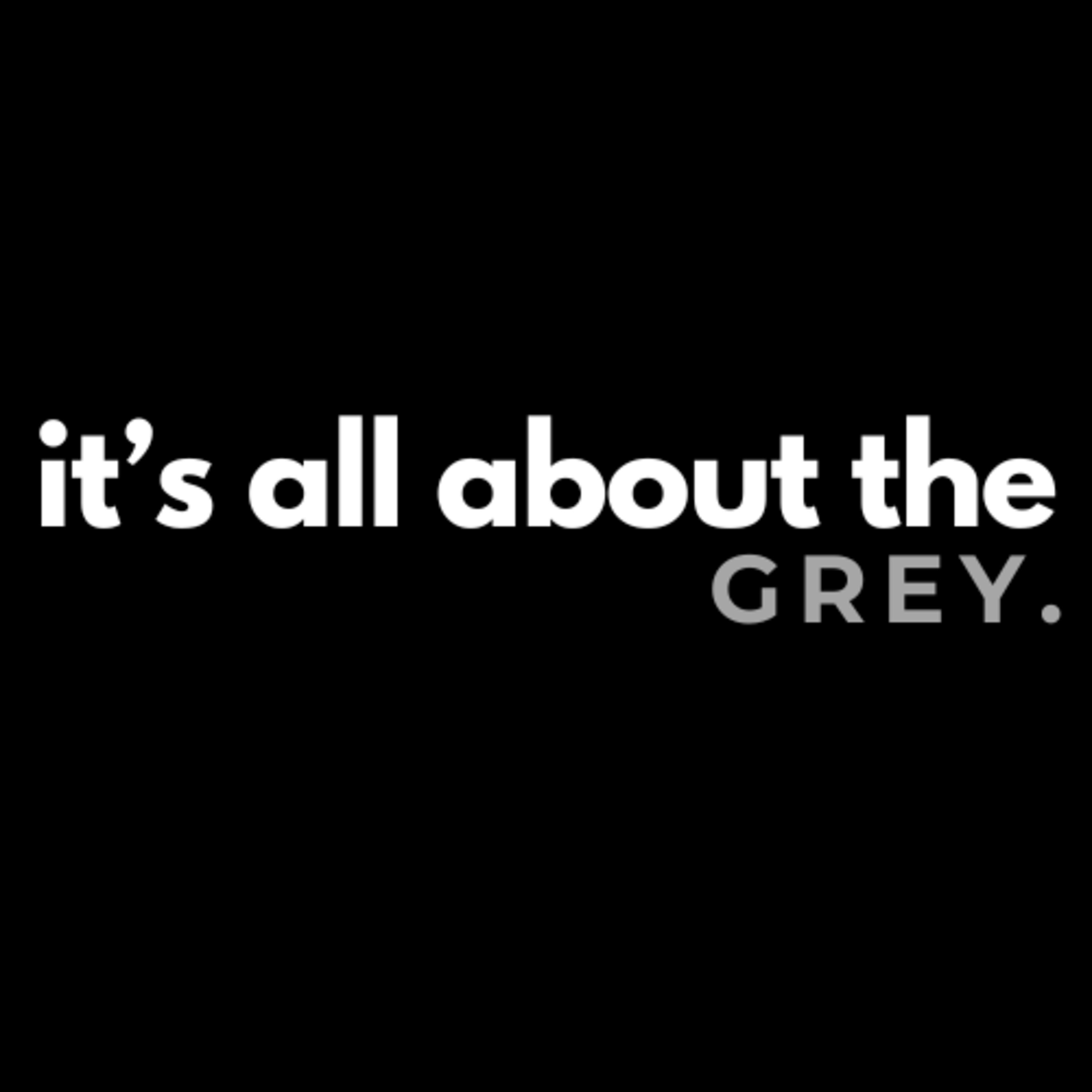 It\'s all about the grey podcast