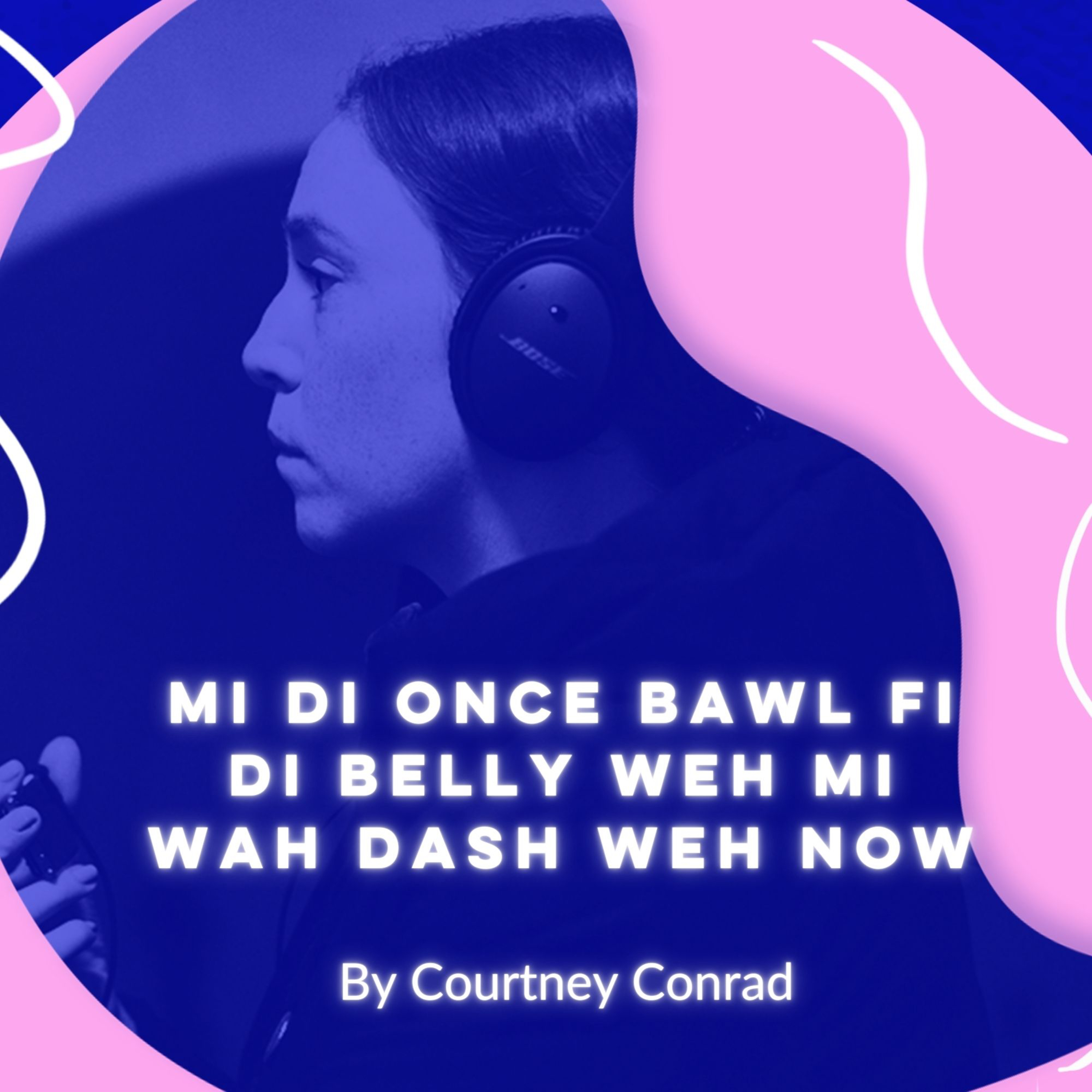 Mi Di Once Bawl Fi Di Belly Weh Mi Wah Dash Weh Now by Courtney Conrad episode artwork