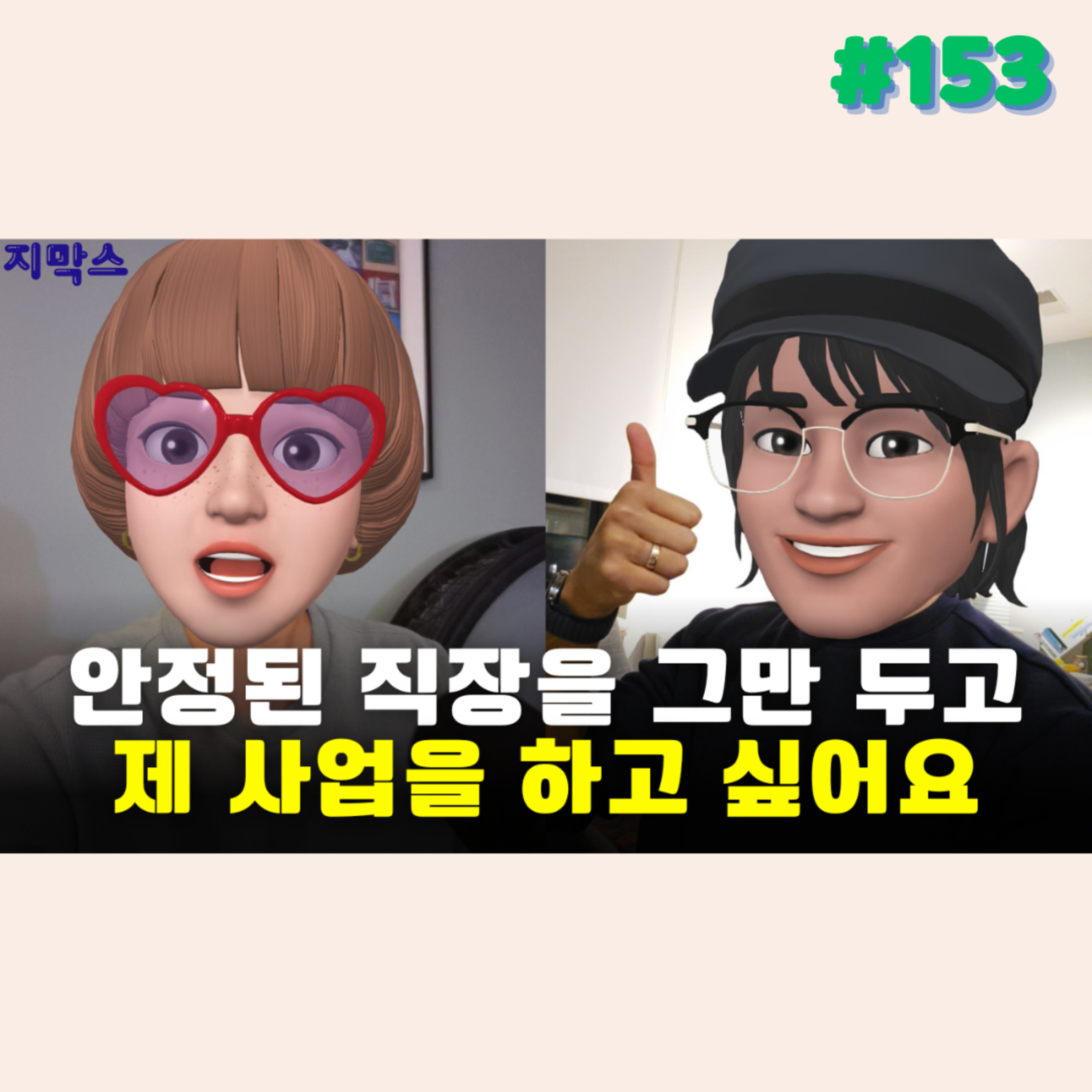 지막스 153회. 안정된 직장을 그만 두고 제 사업을 하고 싶어요