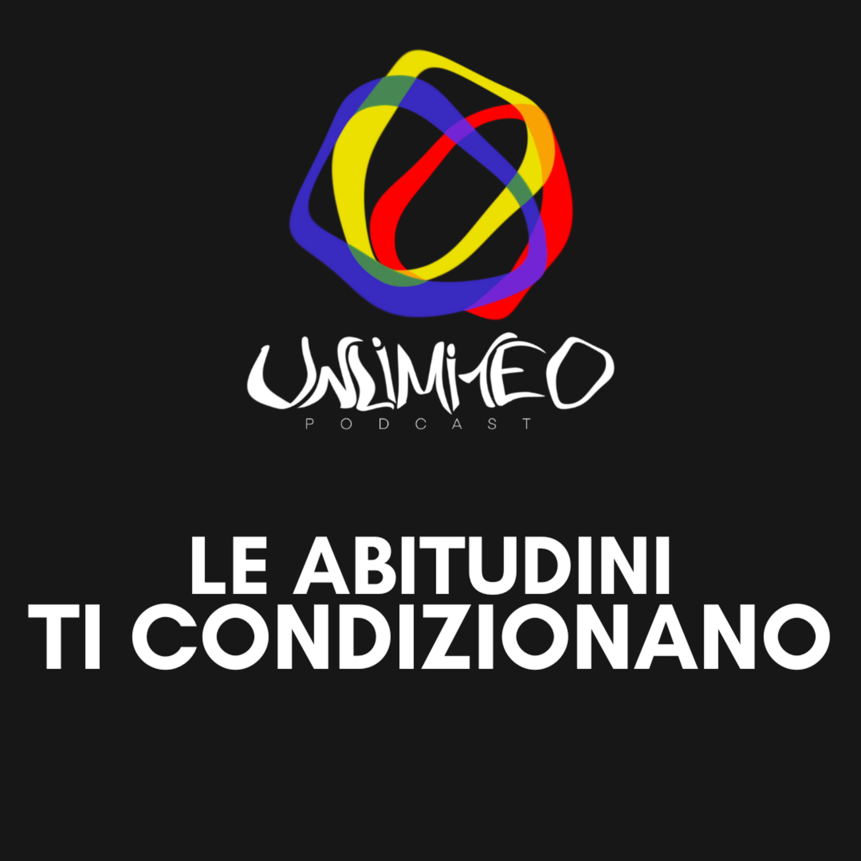 Le ABITUDINI ti CONDIZIONANO! - Unlimited podcast Ep.4 episode artwork