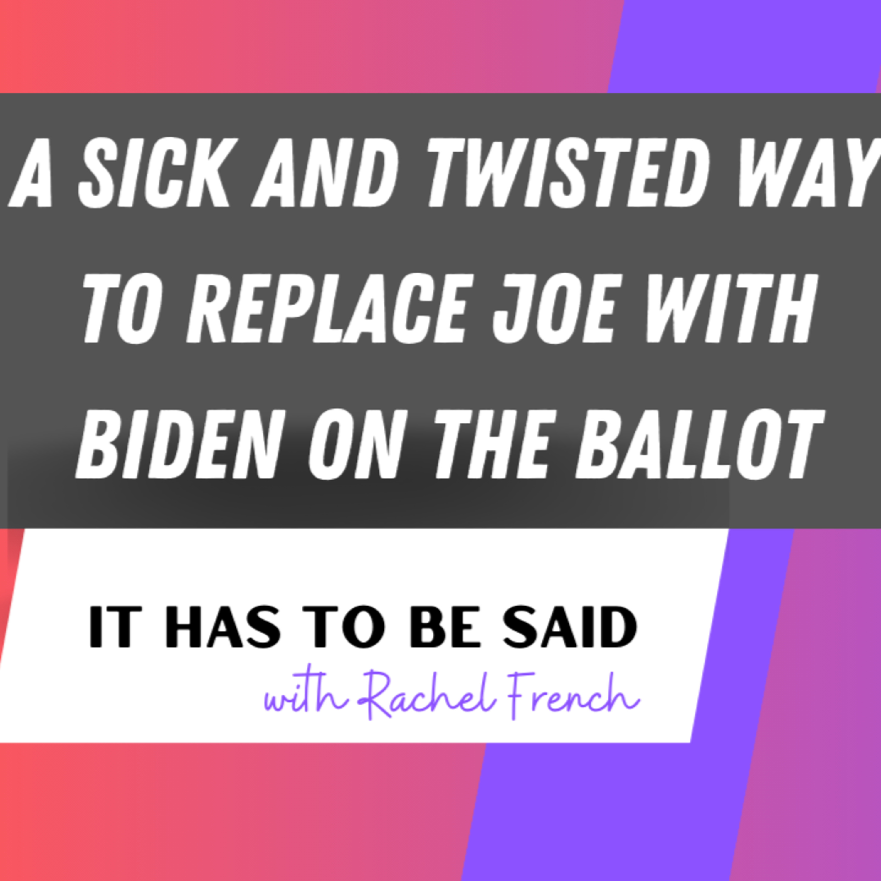A Sick and Twisted Way to Replace Joe Biden with Gavin Newsom on the 2024 Ballot episode artwork