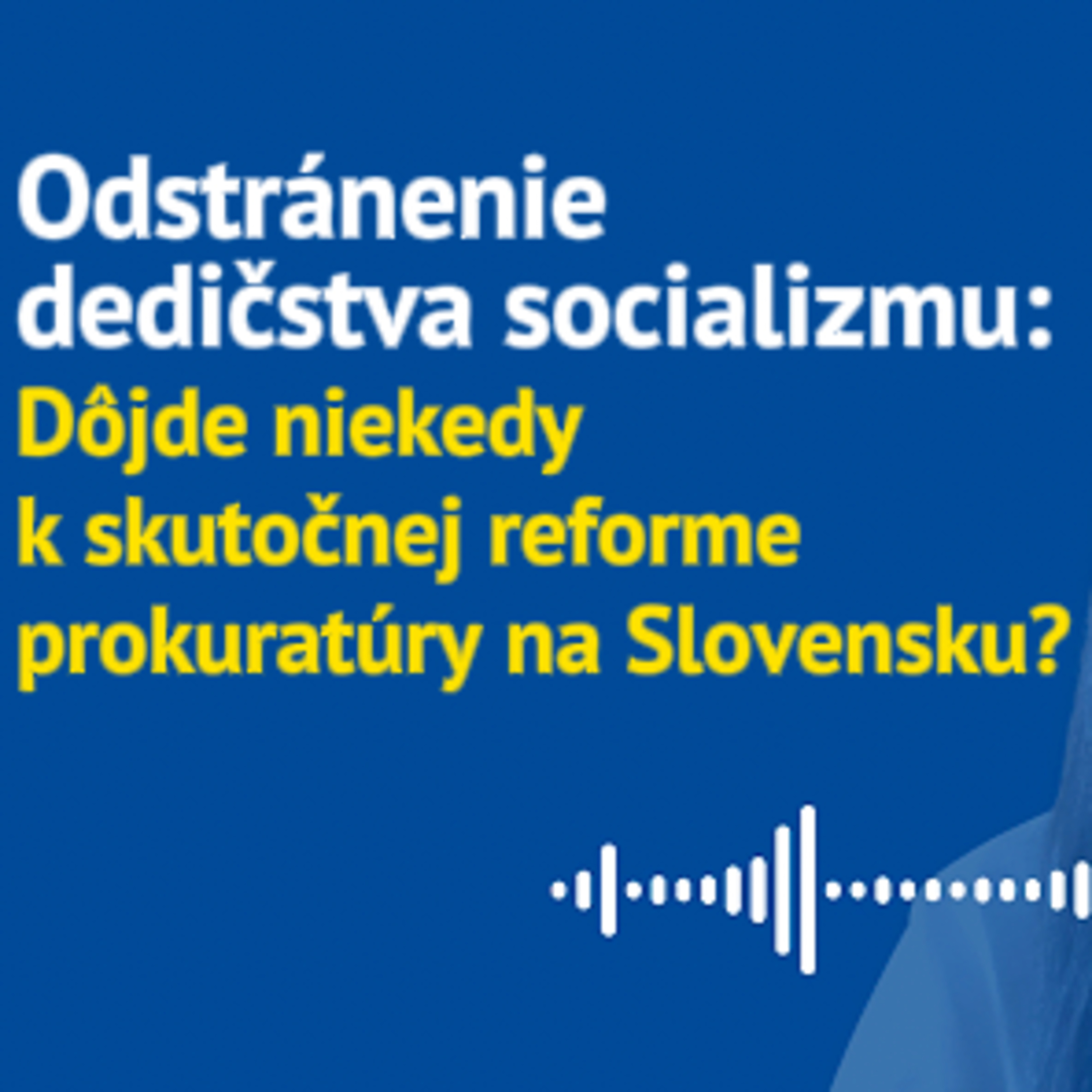 Odstránenie dedičstva socializmu: dôjde niekedy k skutočnej reforme prokuratúry na Slovensku? episode artwork