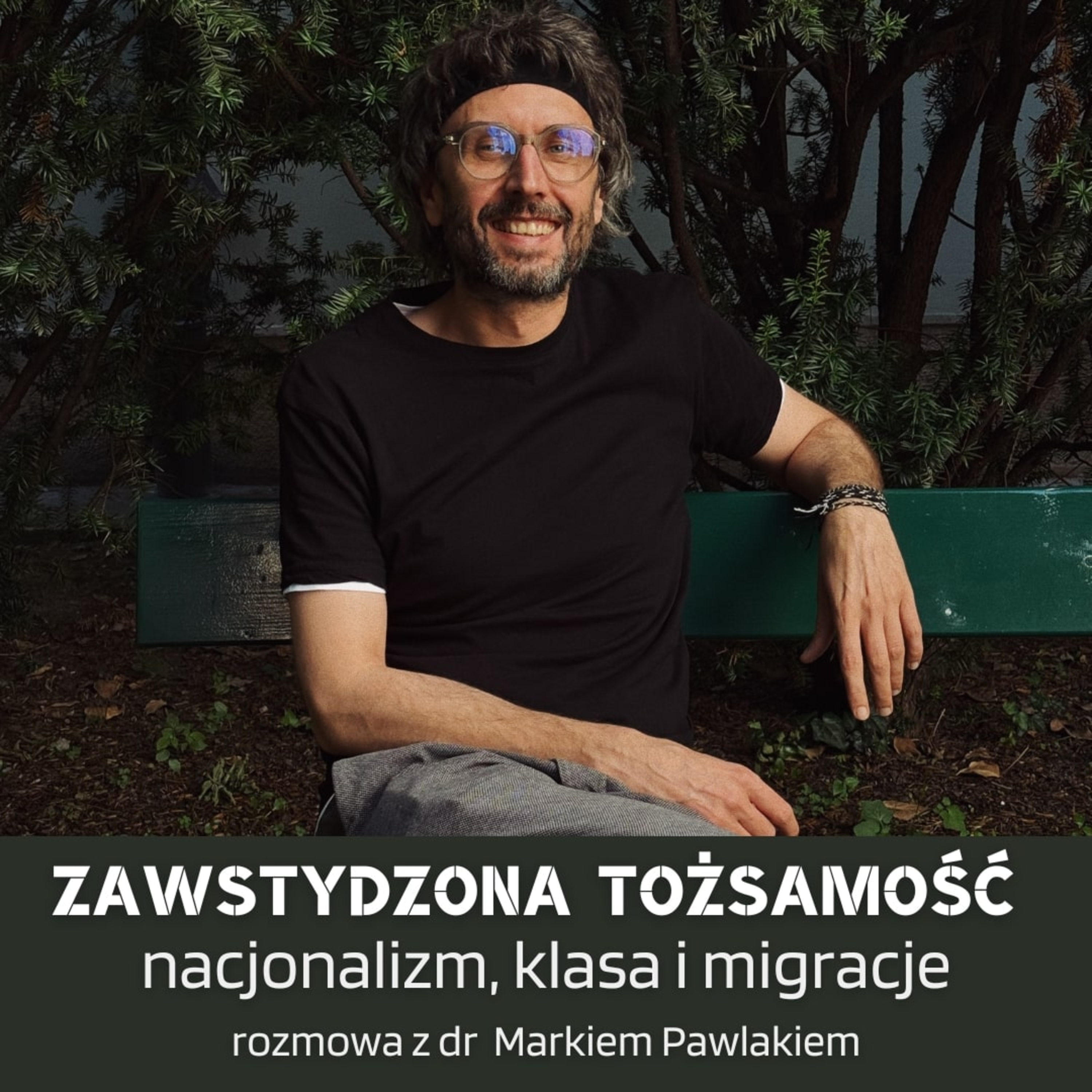 Zawstydzona tożsamość. Nacjonalizm, klasa i migracje. Rozmowa z dr Markiem Pawlakiem. episode artwork