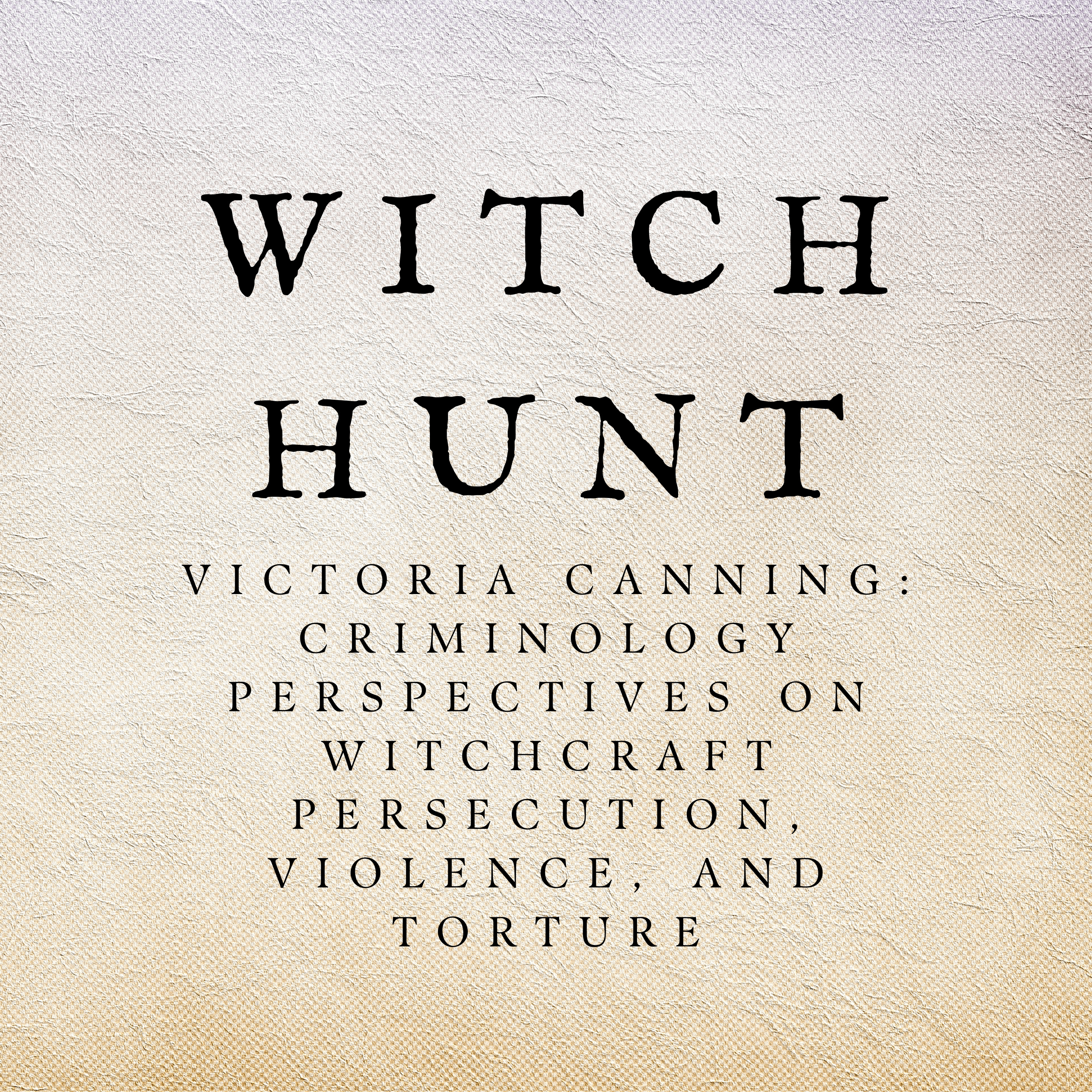 Victoria Canning: Criminology Perspectives on Witchcraft Persecution, Violence, and Torture