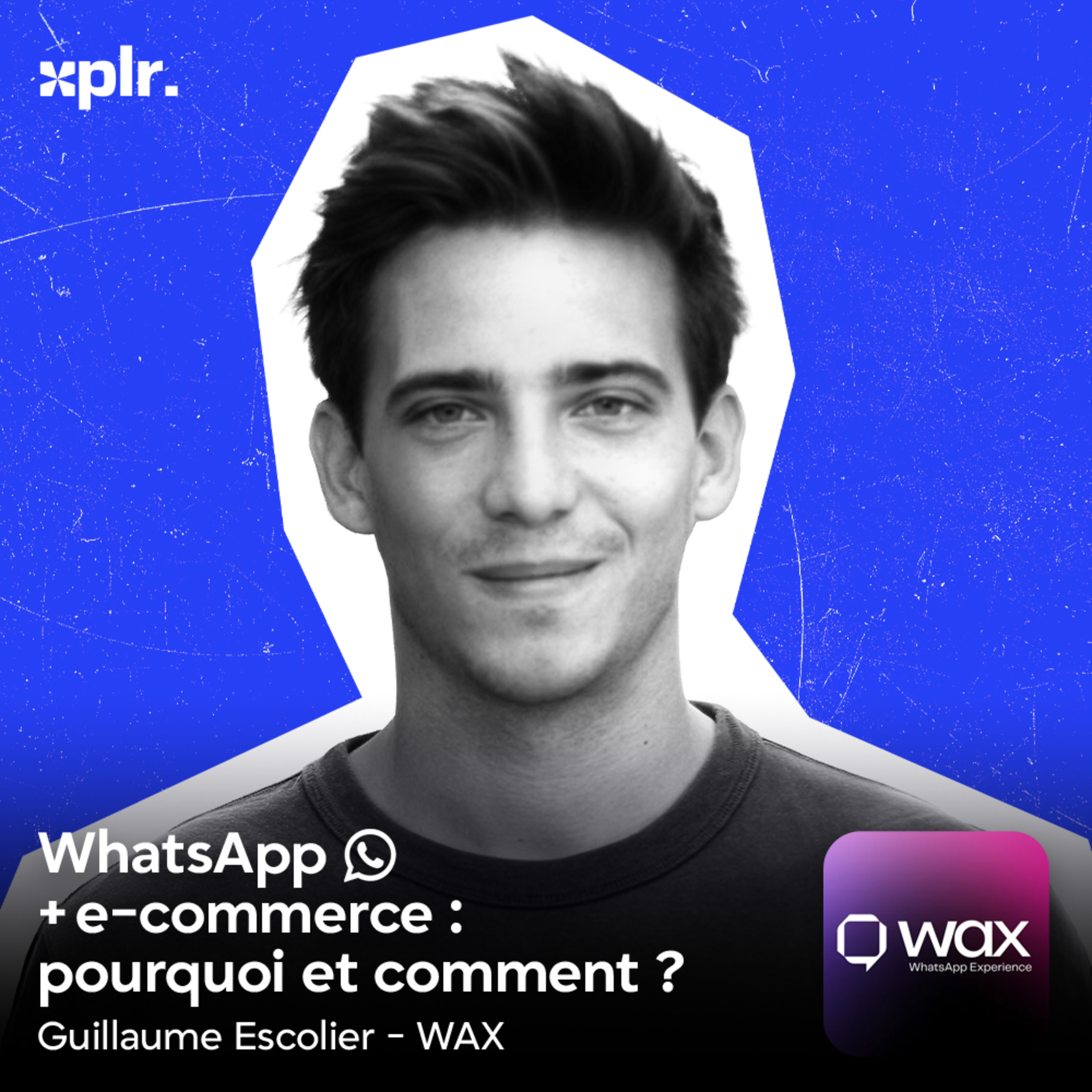 E-commerce : faire de WhatsApp un levier de croissance - avec Guillaume Escolier, co-founder de WAX episode artwork