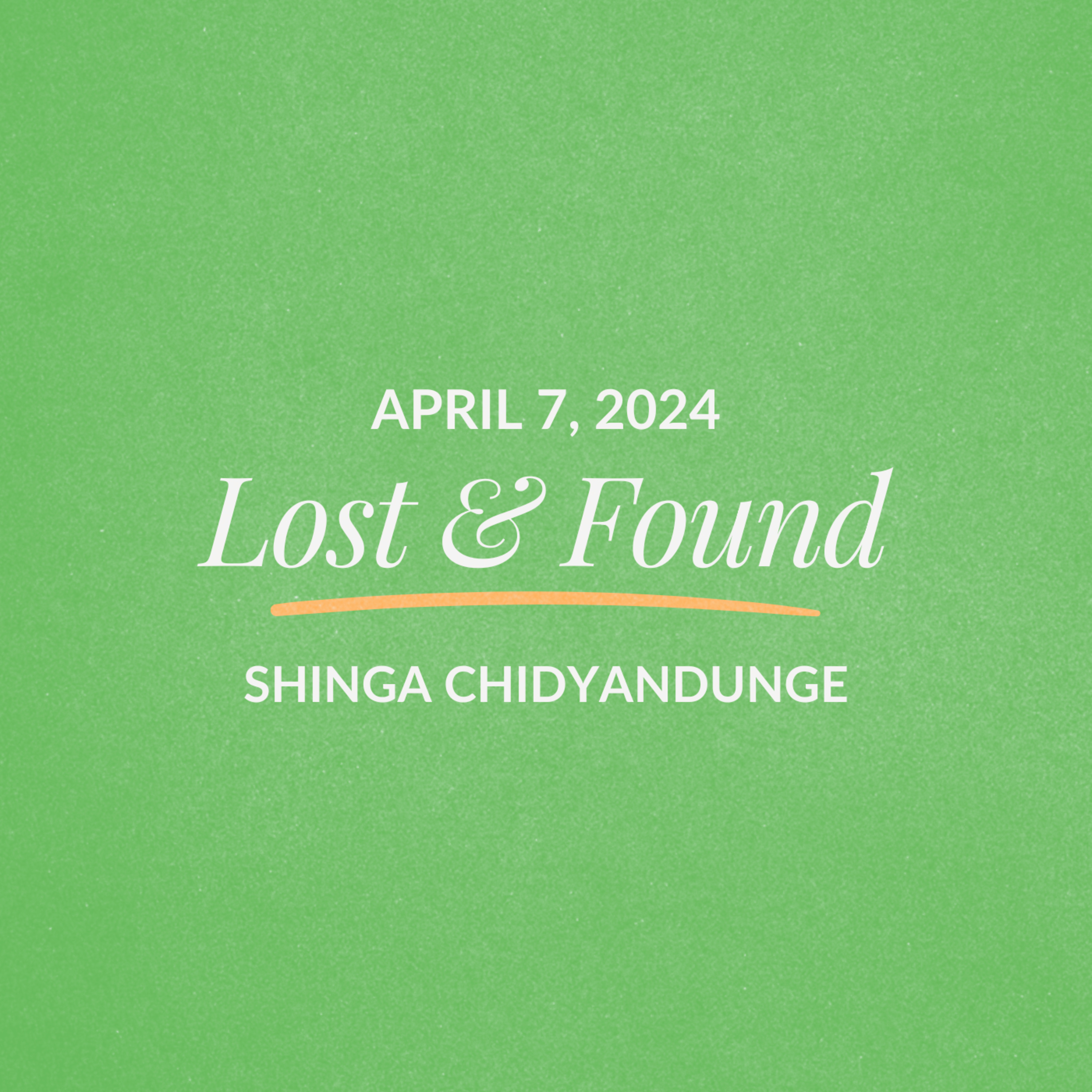 Lost and Found | Shinga Chidyandunge | April 07, 2024 episode artwork