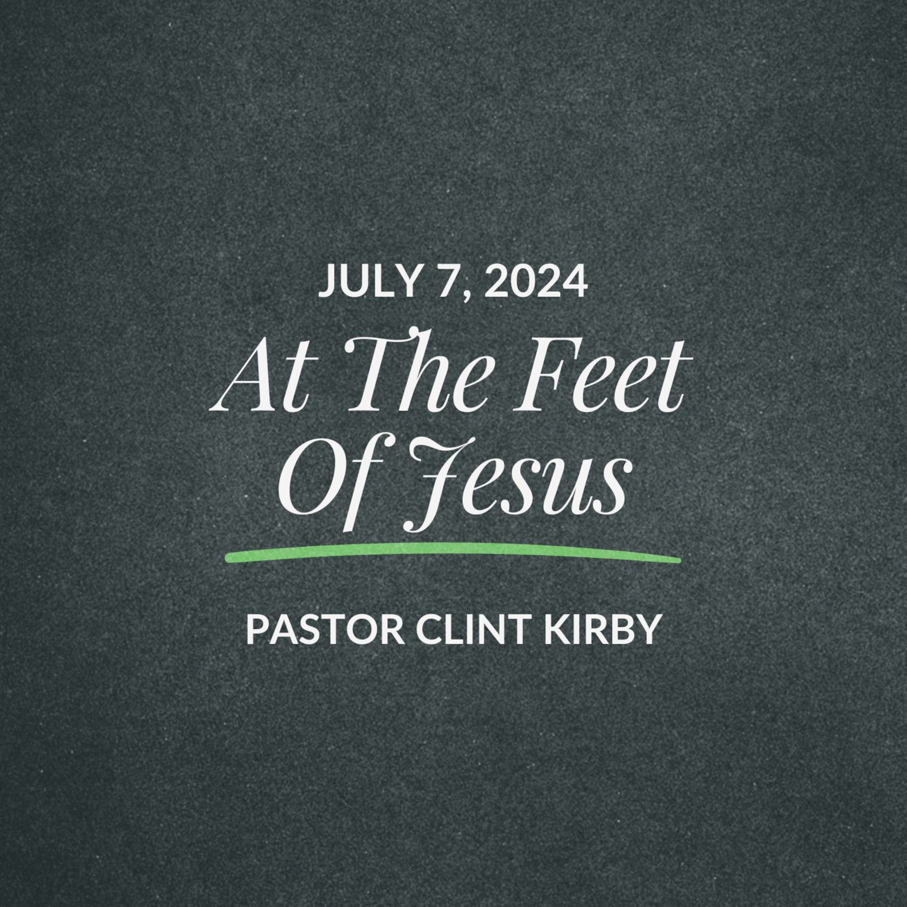 At The Feet Of Jesus | Clint Kirby | July 07, 2024 episode artwork