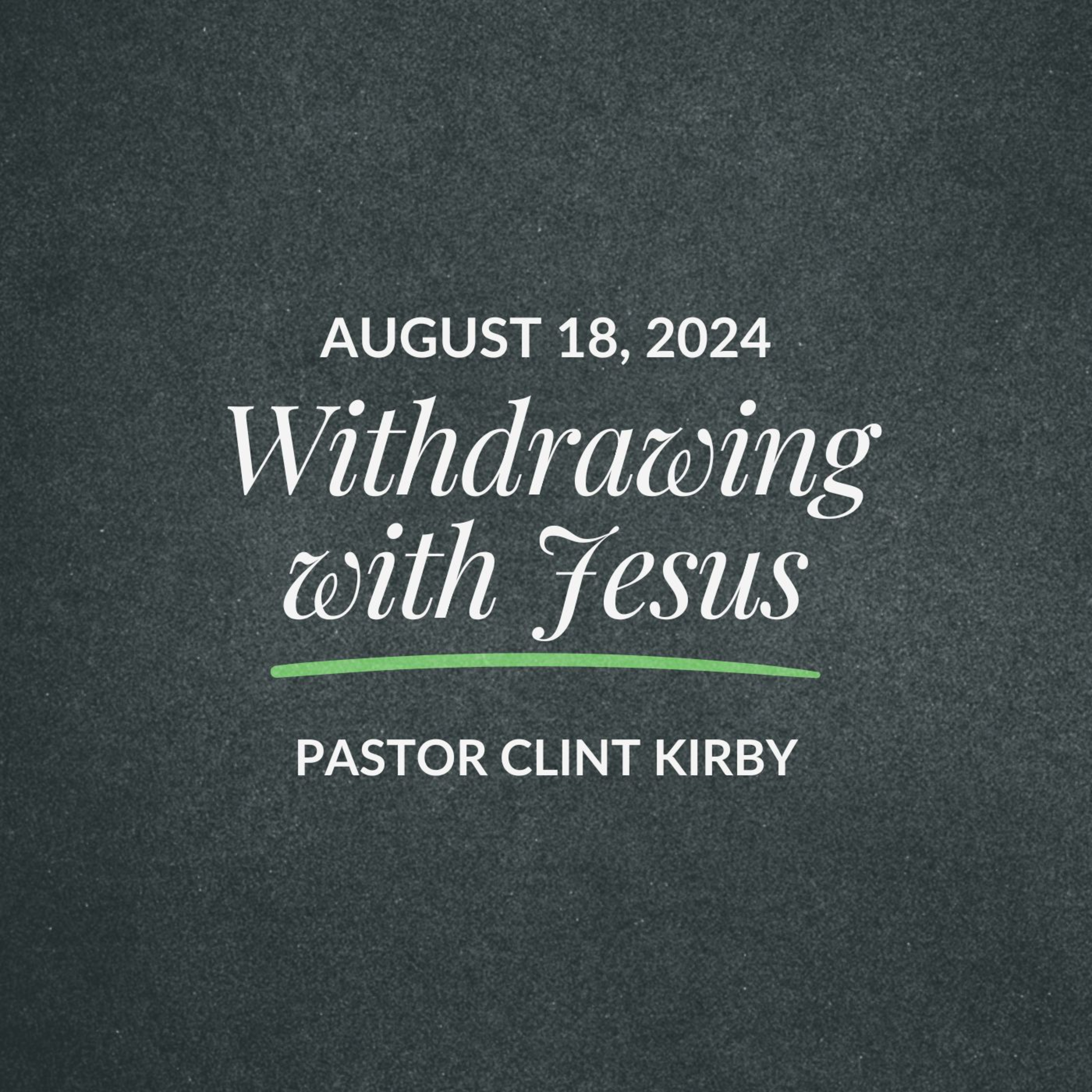 Withdrawing with Jesus | Clint Kirby | August 18, 2024 episode artwork