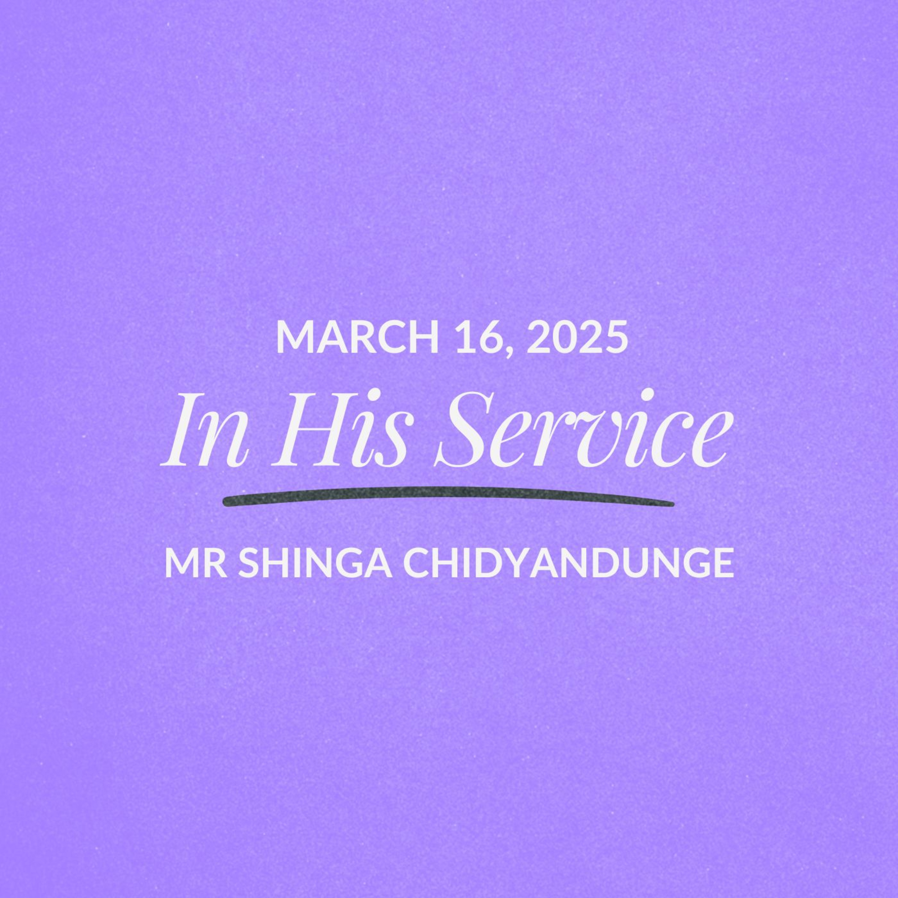 In His Service | Shinga Chidyandunge | March 16, 2025 episode artwork