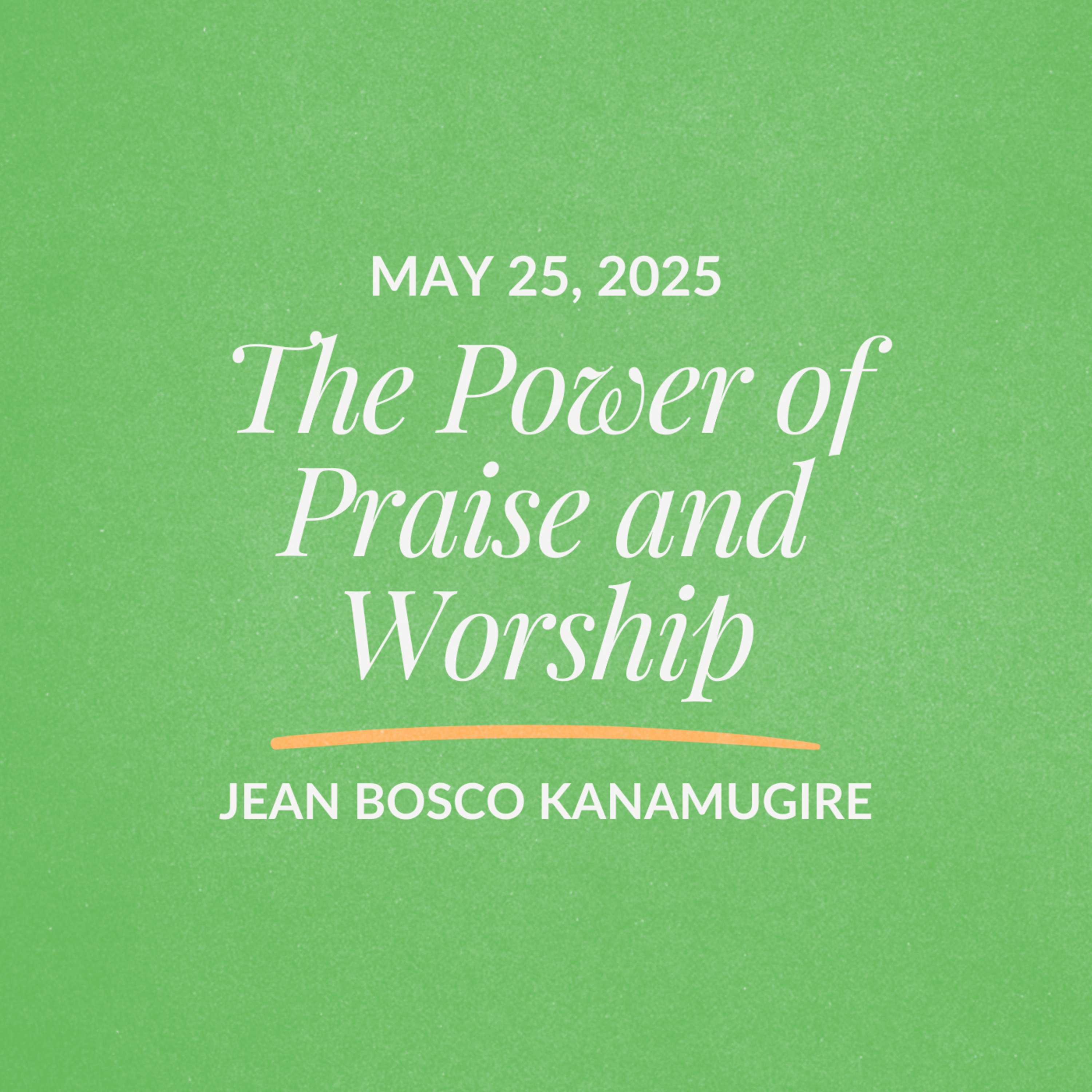 The Power of Praise and Worship | Jean Bosco Kanamugire | May 25, 2025 episode artwork