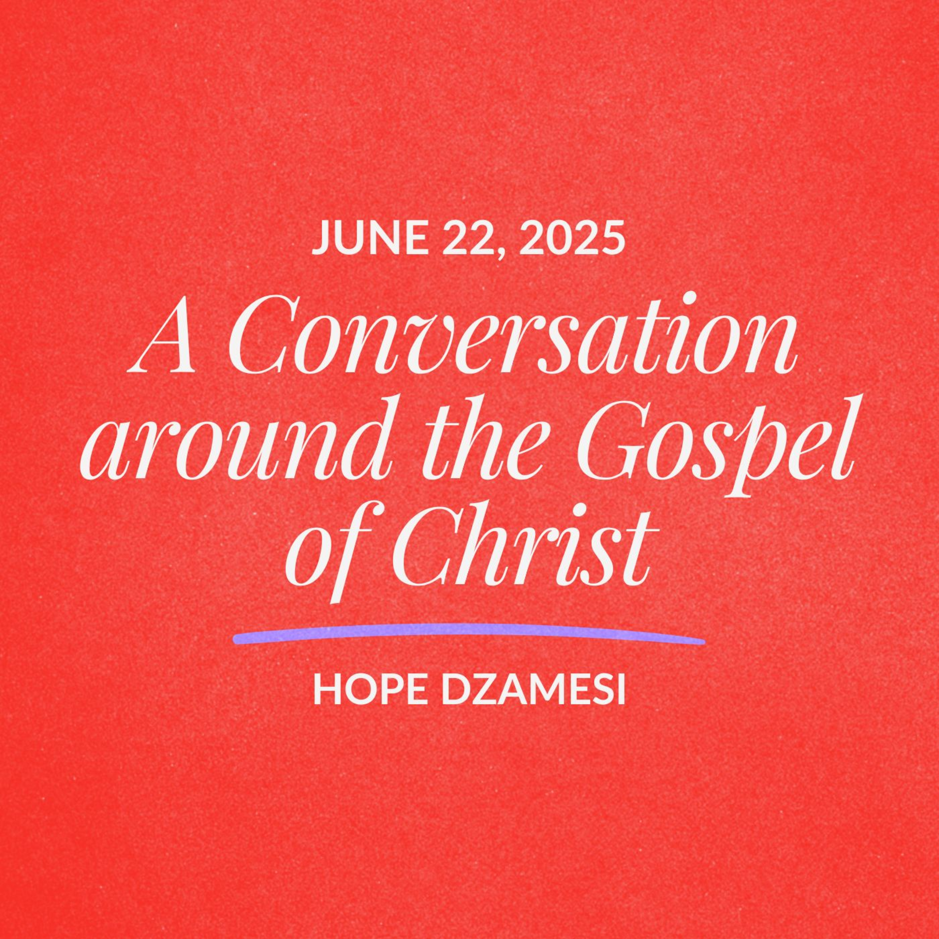 A Conversation around the Gospel of Christ | Hope Dzamesi | June 22, 2025 episode artwork