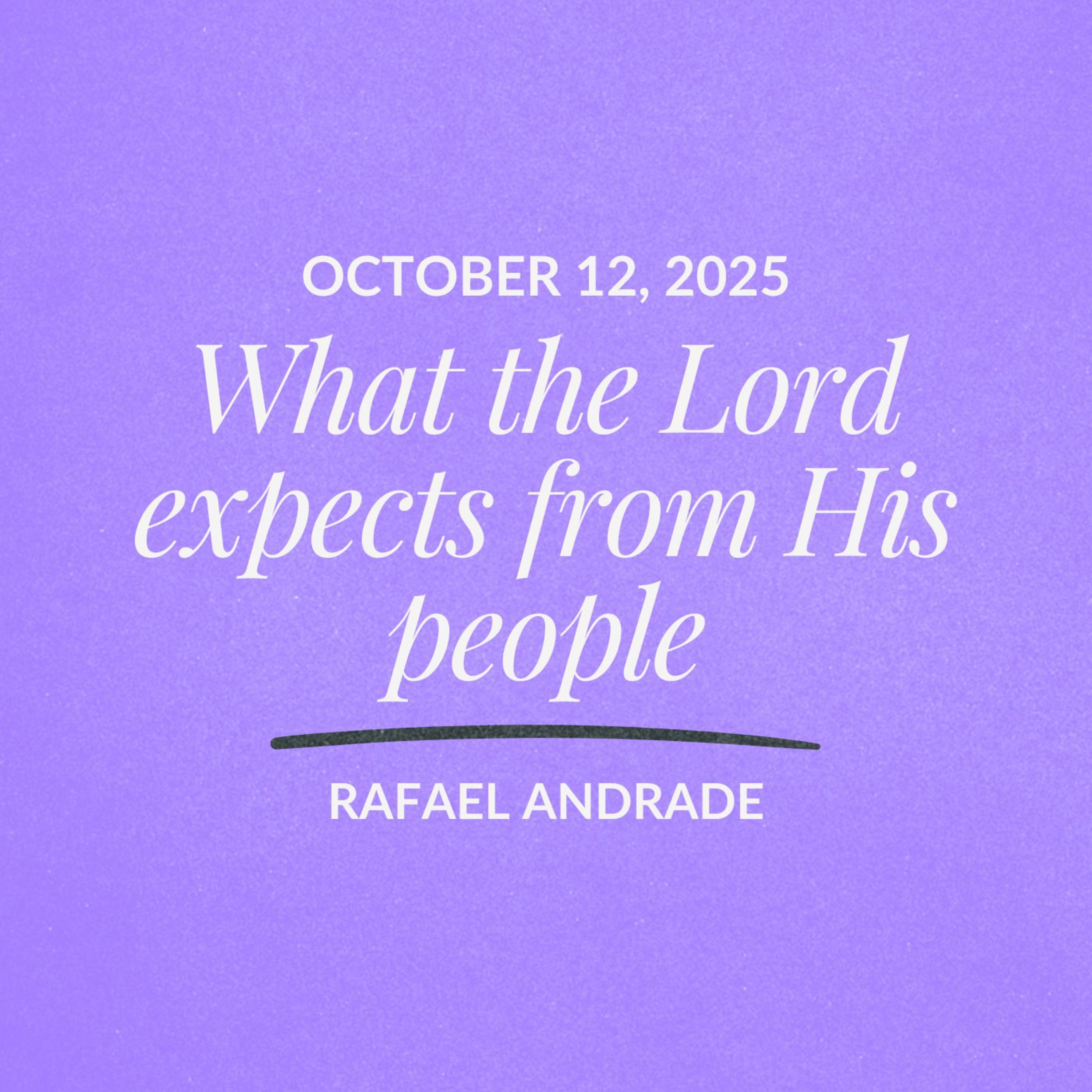 What the Lord expects from His people | Rafael Andrade | October 12, 2025 episode artwork