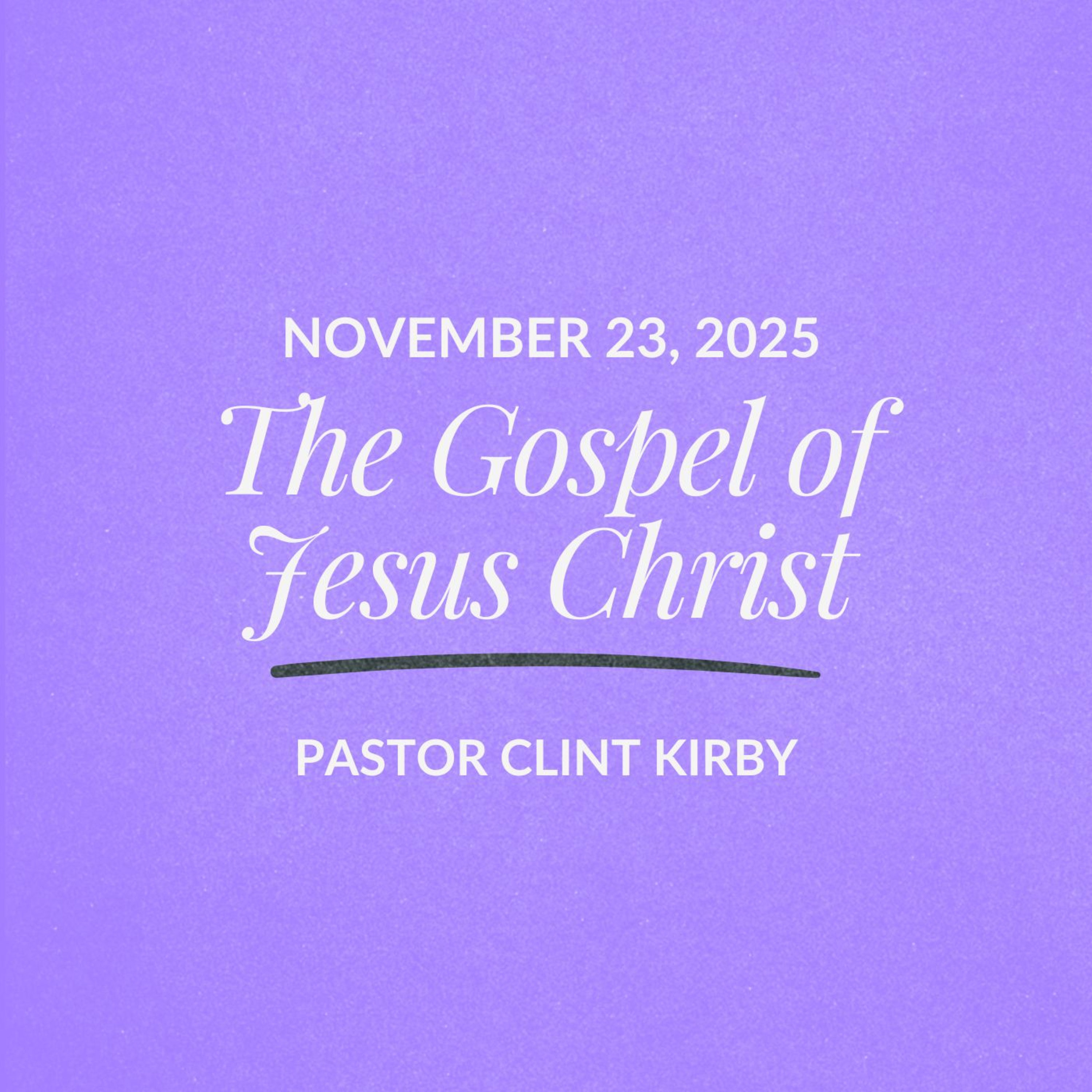 The Gospel of Jesus Christ | Clint Kirby | November 23, 2025 episode artwork