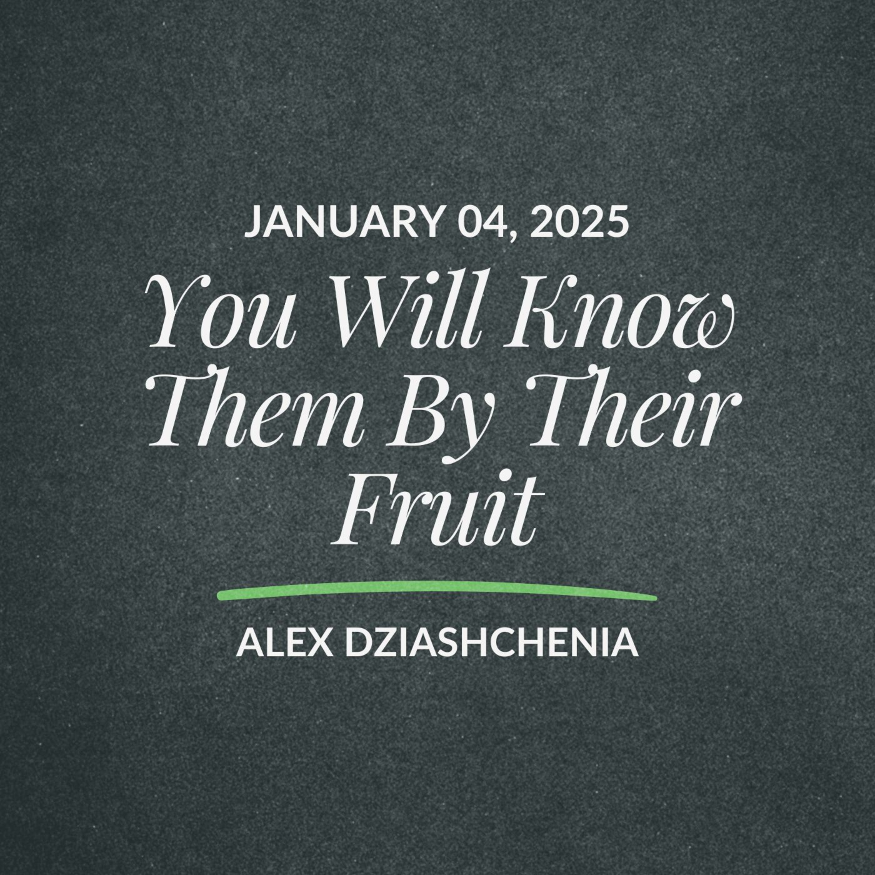 You Will Know Them By Their Fruit | Alex Dziashchenia | January 04, 2026 episode artwork
