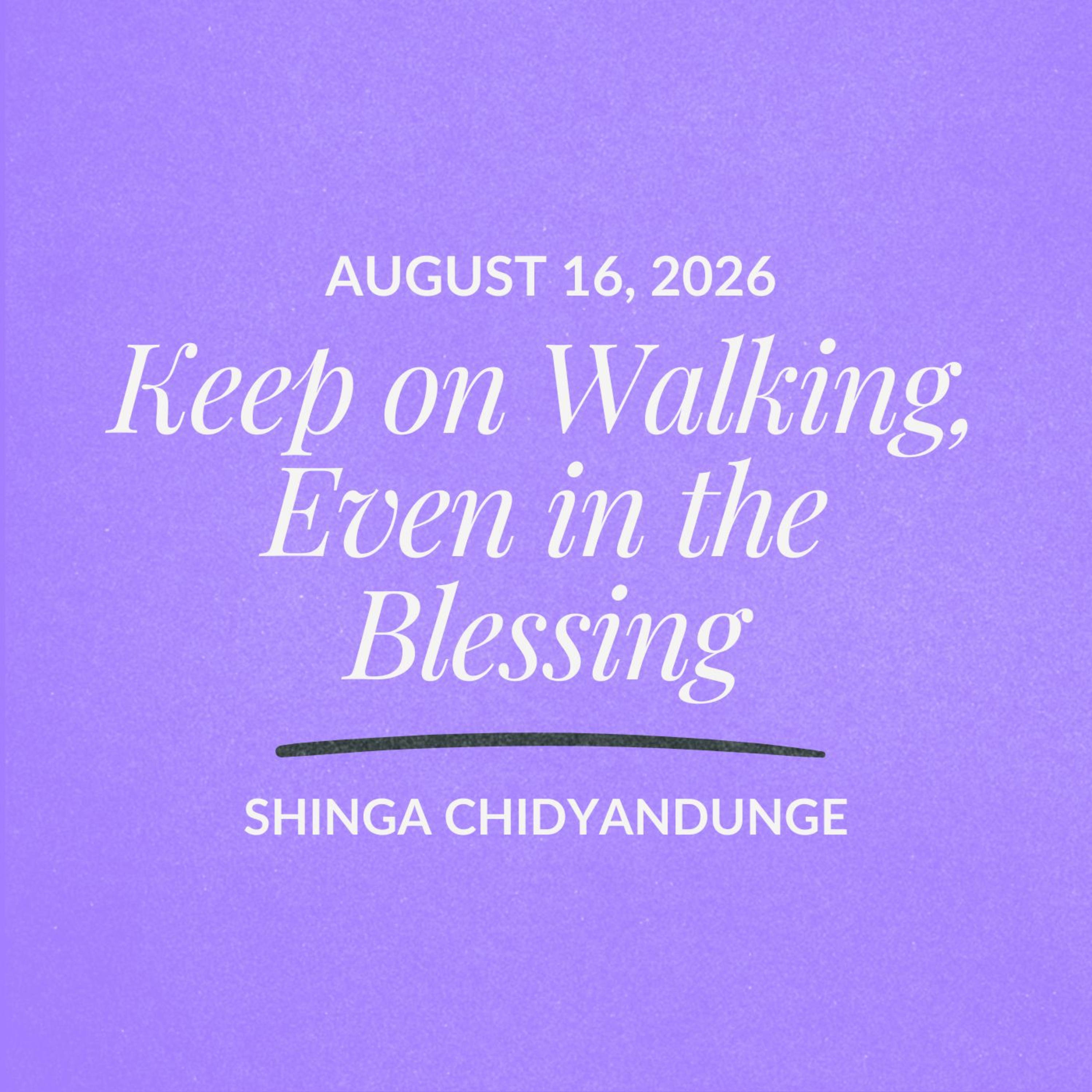 Keep on Walking Even in the Blessing | Shinga Chidyandunge | August 16, 2026 episode artwork